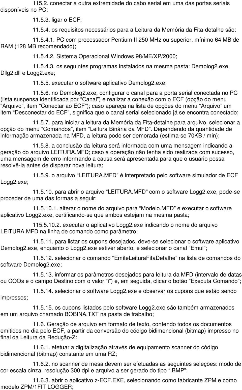 5.4.3. os seguintes programas instalados na mesma pasta: Demolog2.exe, Dllg2.dll e Logg2.exe; 11.5.5. executar o software aplicativo Demolog2.exe; 11.5.6. no Demolog2.