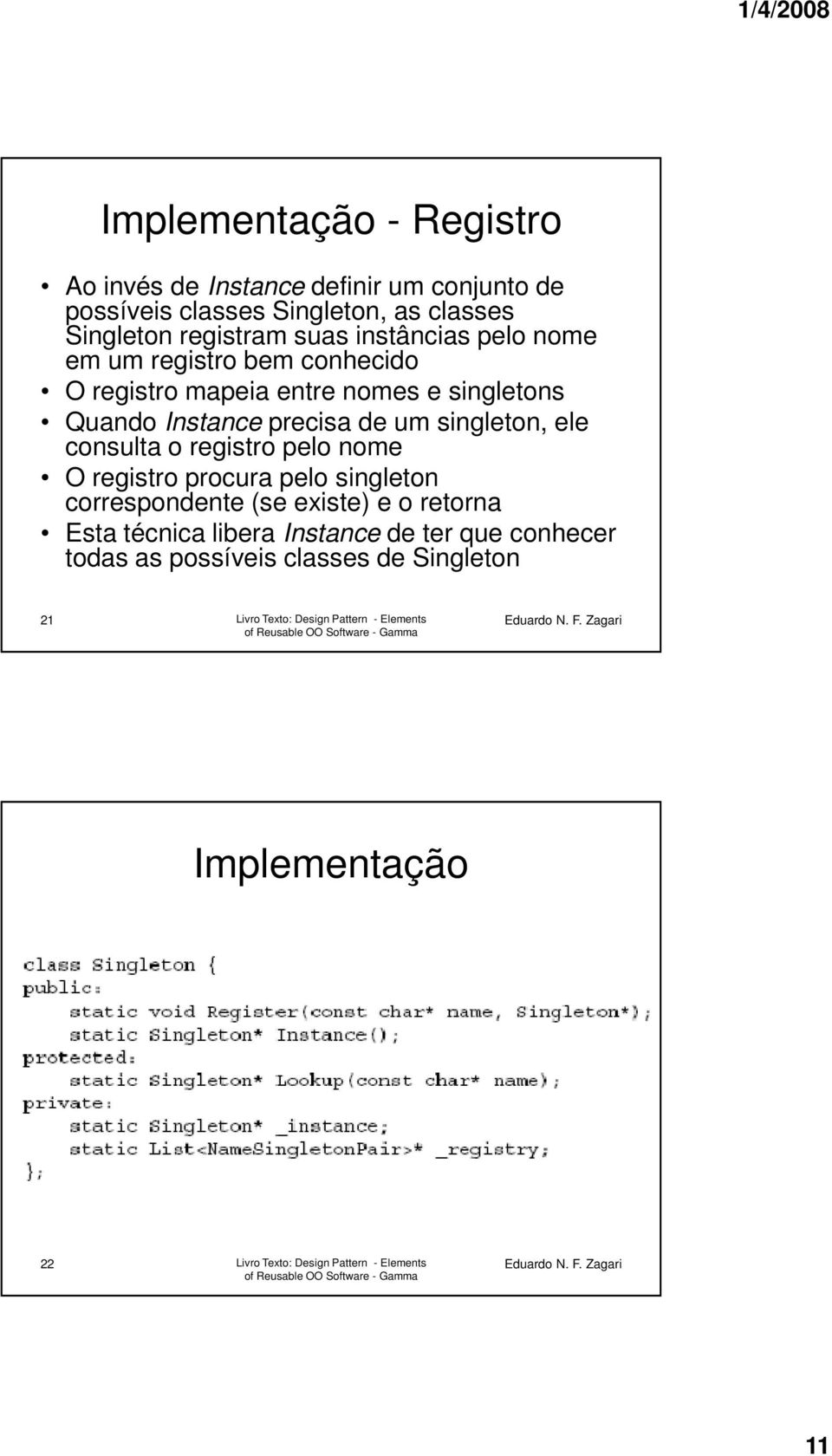 consulta o registro pelo nome O registro procura pelo singleton correspondente (se existe) e o retorna Esta técnica libera Instance