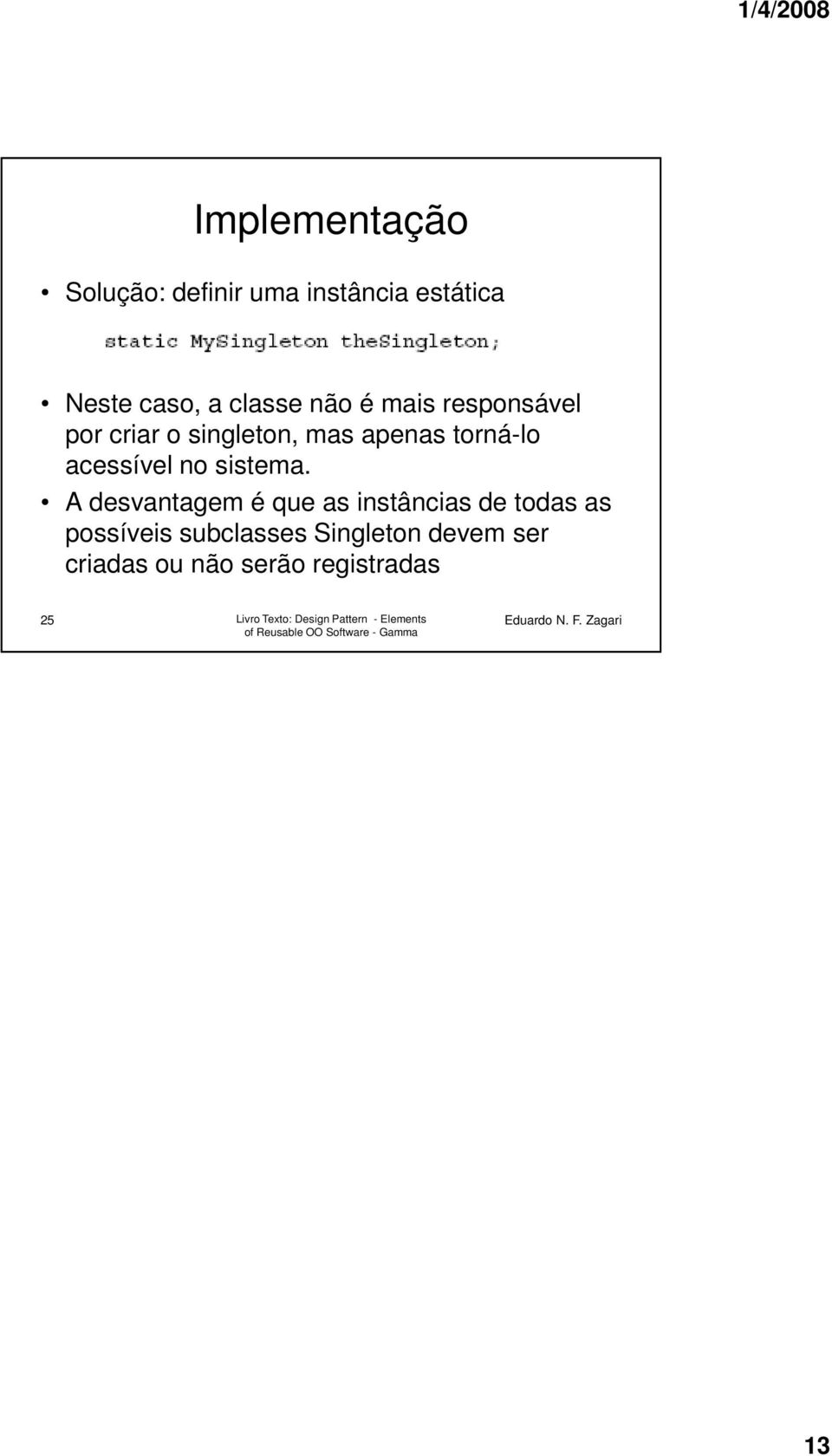 A desvantagem é que as instâncias de todas as possíveis subclasses Singleton