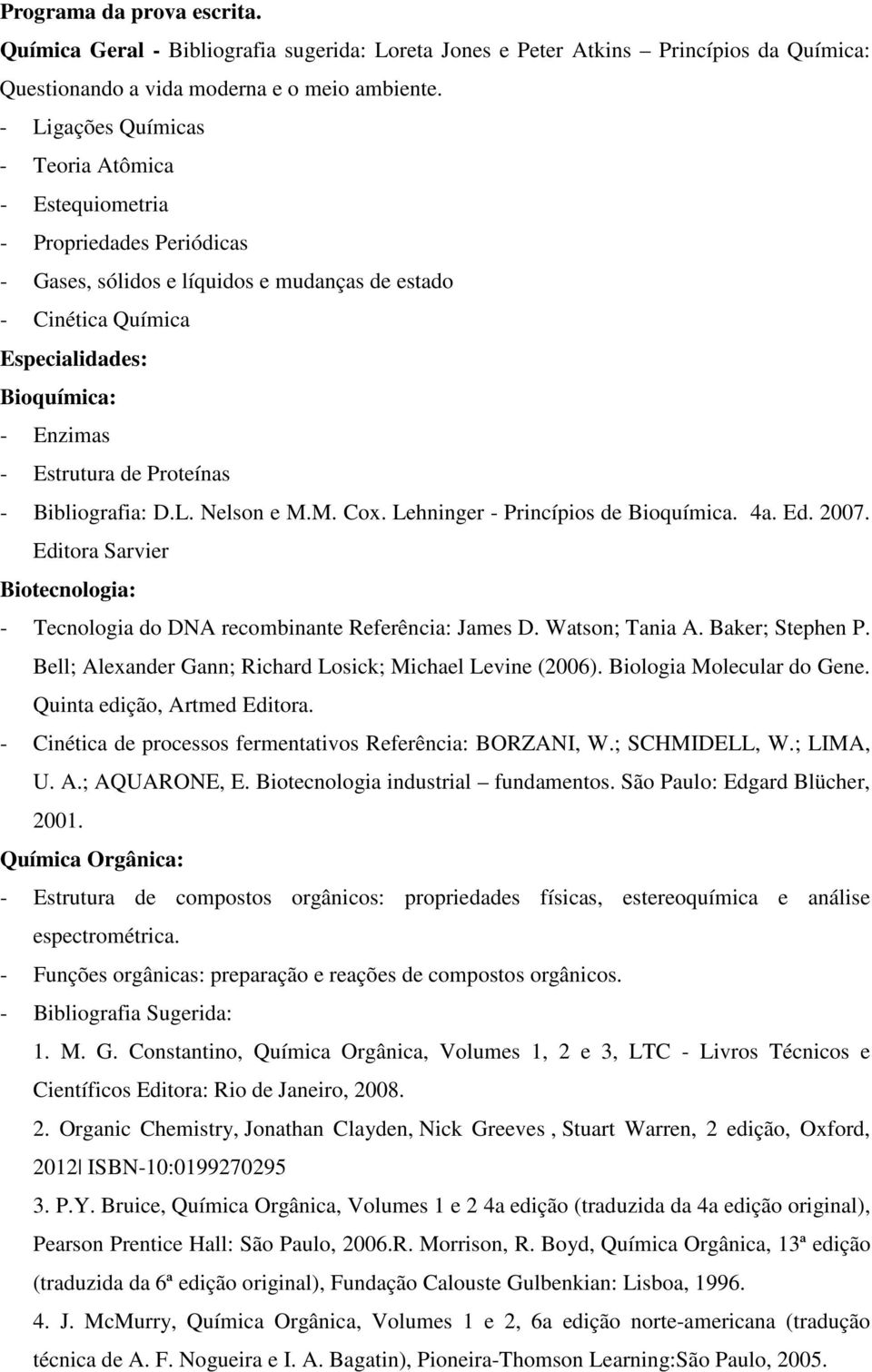 de Proteínas - Bibliografia: D.L. Nelson e M.M. Cox. Lehninger - Princípios de Bioquímica. 4a. Ed. 2007. Editora Sarvier Biotecnologia: - Tecnologia do DNA recombinante Referência: James D.