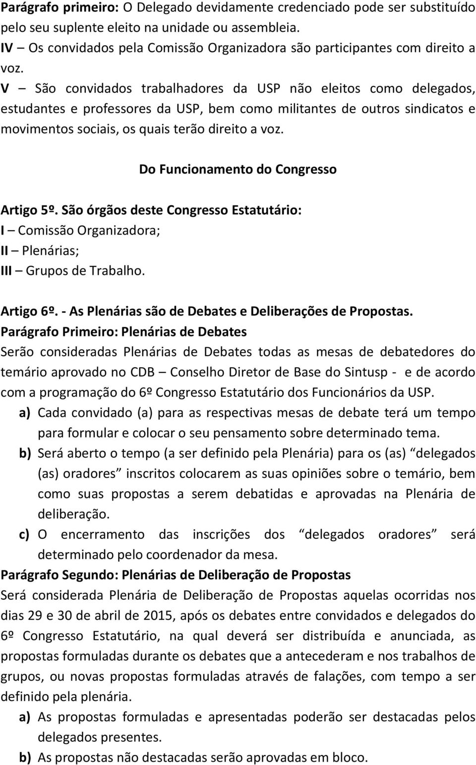 V São convidados trabalhadores da USP não eleitos como delegados, estudantes e professores da USP, bem como militantes de outros sindicatos e movimentos sociais, os quais terão direito a voz.