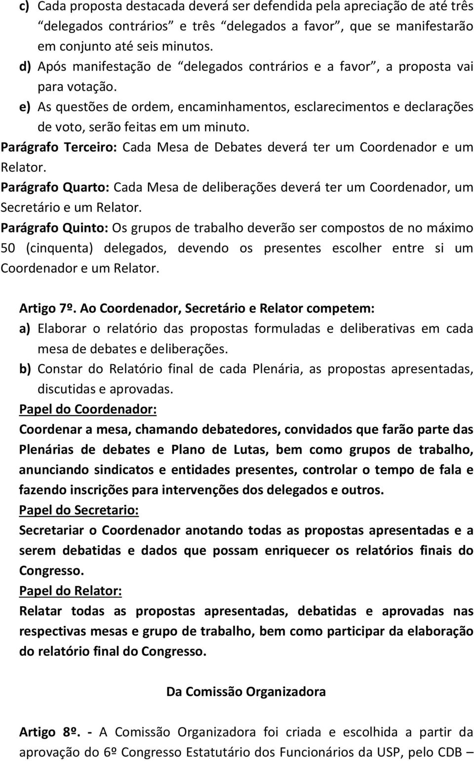 Parágrafo Terceiro: Cada Mesa de Debates deverá ter um Coordenador e um Relator. Parágrafo Quarto: Cada Mesa de deliberações deverá ter um Coordenador, um Secretário e um Relator.