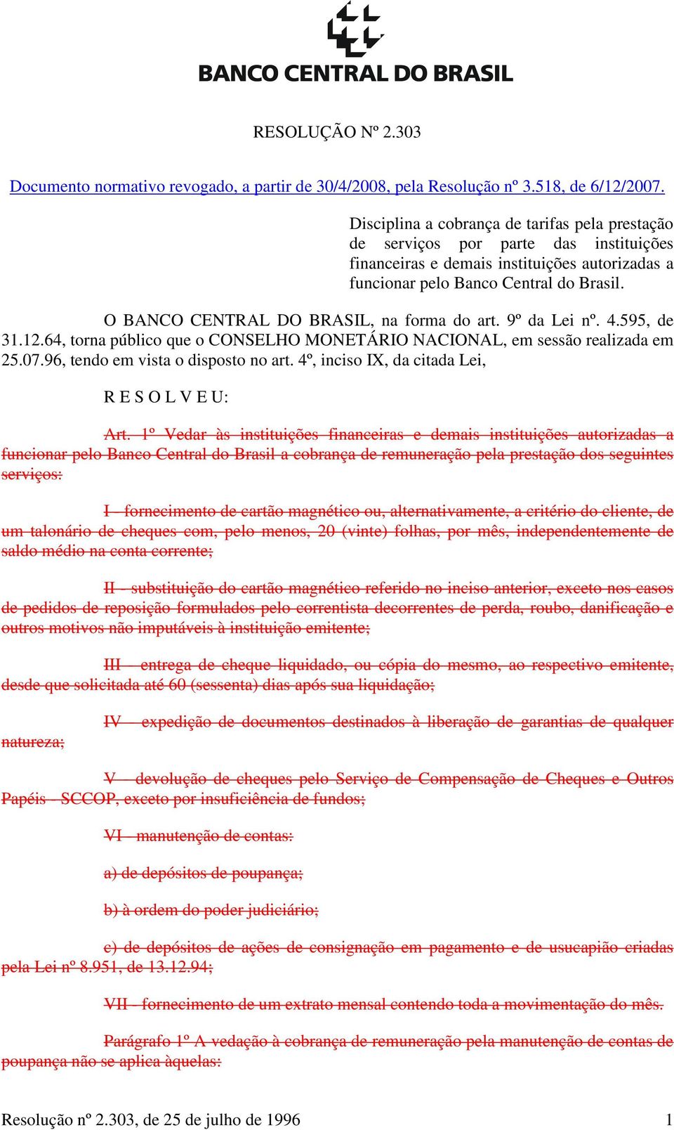 O BANCO CENTRAL DO BRASIL, na forma do art. 9º da Lei nº. 4.595, de 31.12.64, torna público que o CONSELHO MONETÁRIO NACIONAL, em sessão realizada em 25.07.96, tendo em vista o disposto no art.
