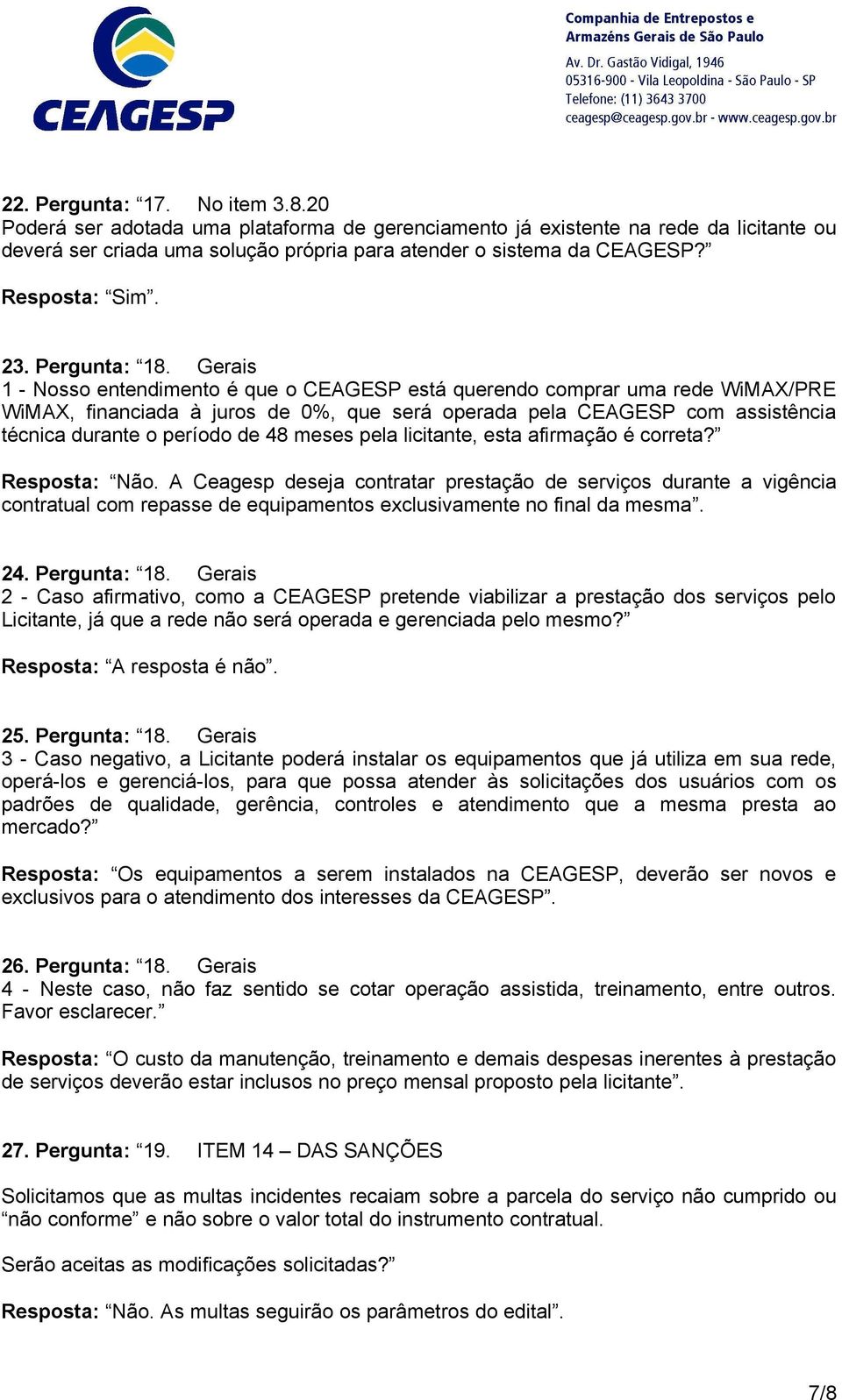 Gerais 1 - Nosso entendimento é que o CEAGESP está querendo comprar uma rede WiMAX/PRE WiMAX, financiada à juros de 0%, que será operada pela CEAGESP com assistência técnica durante o período de 48