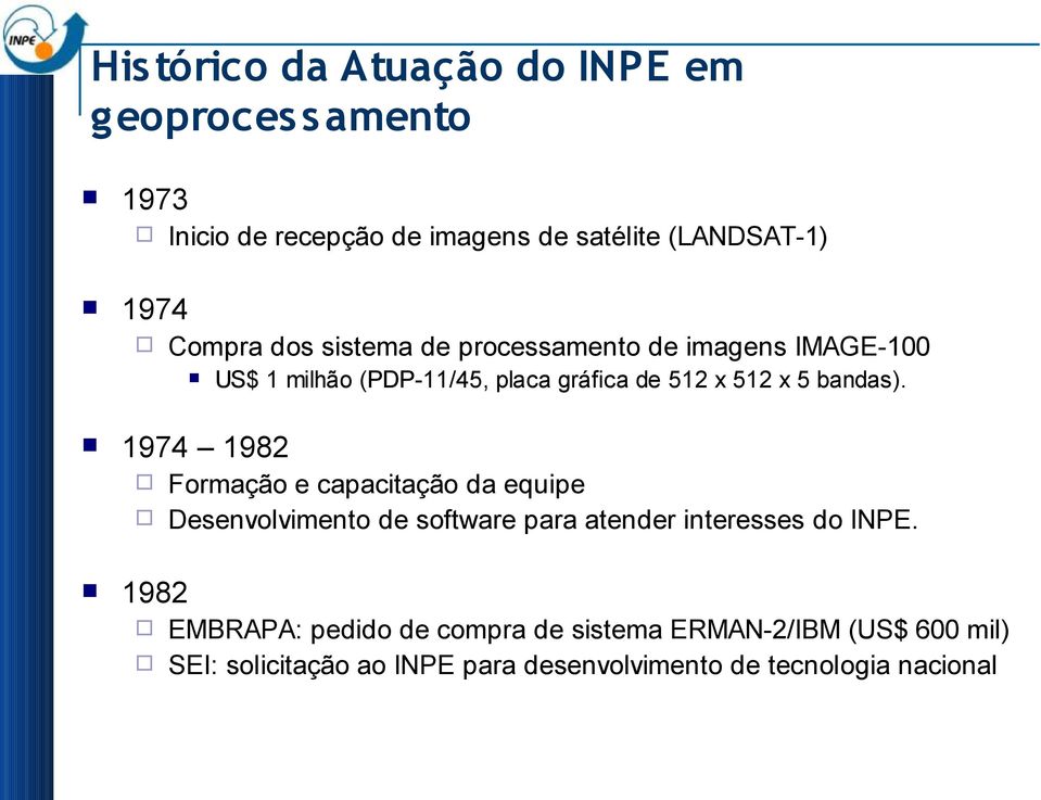 bandas). 1974 1982 Formação e capacitação da equipe Desenvolvimento de software para atender interesses do INPE.