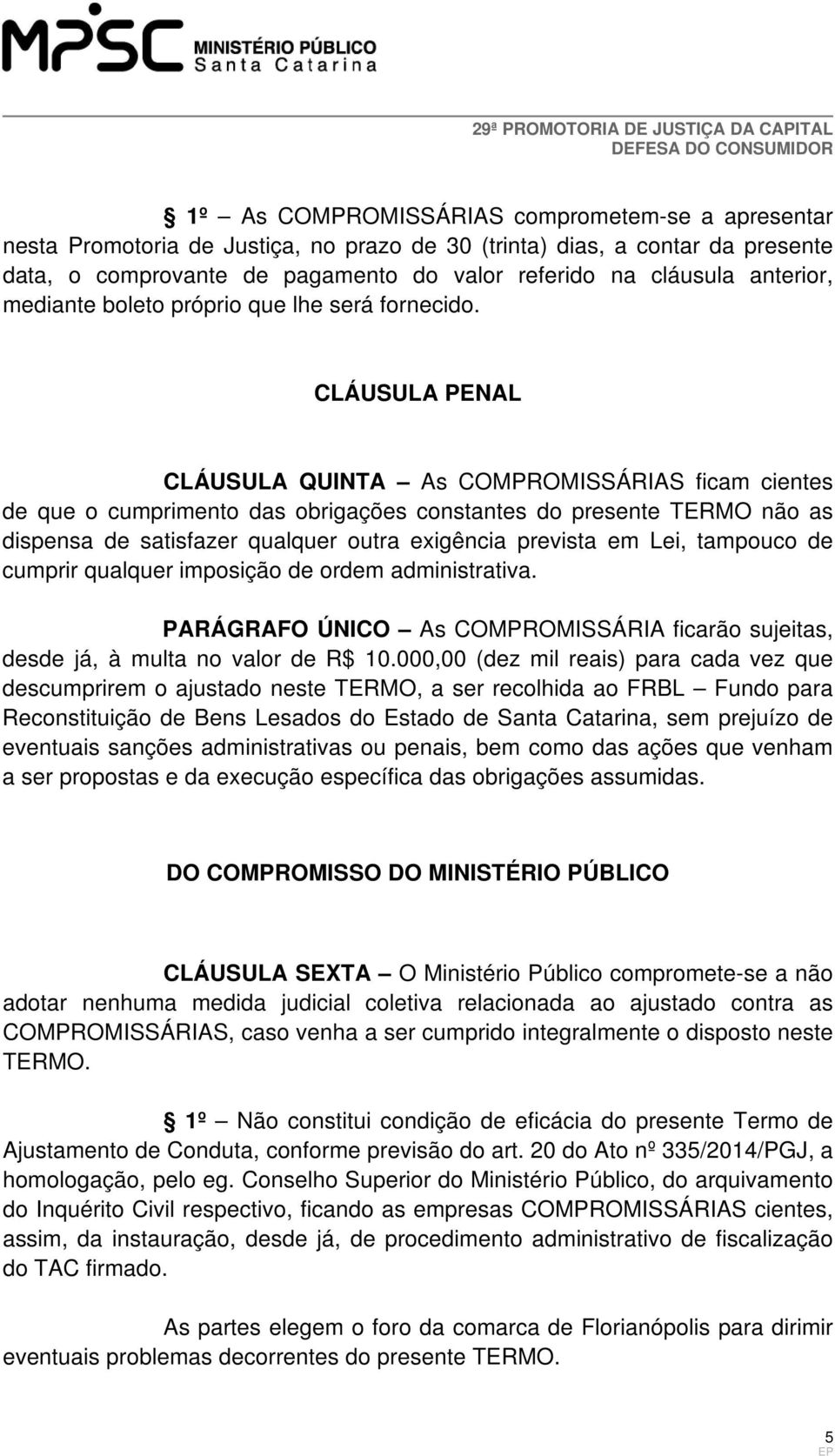 CLÁUSULA PENAL CLÁUSULA QUINTA As COMPROMISSÁRIAS ficam cientes de que o cumprimento das obrigações constantes do presente TERMO não as dispensa de satisfazer qualquer outra exigência prevista em