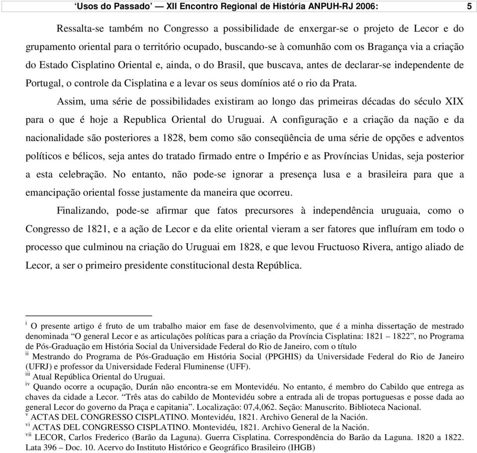 e a levar os seus domínios até o rio da Prata. Assim, uma série de possibilidades existiram ao longo das primeiras décadas do século XIX para o que é hoje a Republica Oriental do Uruguai.