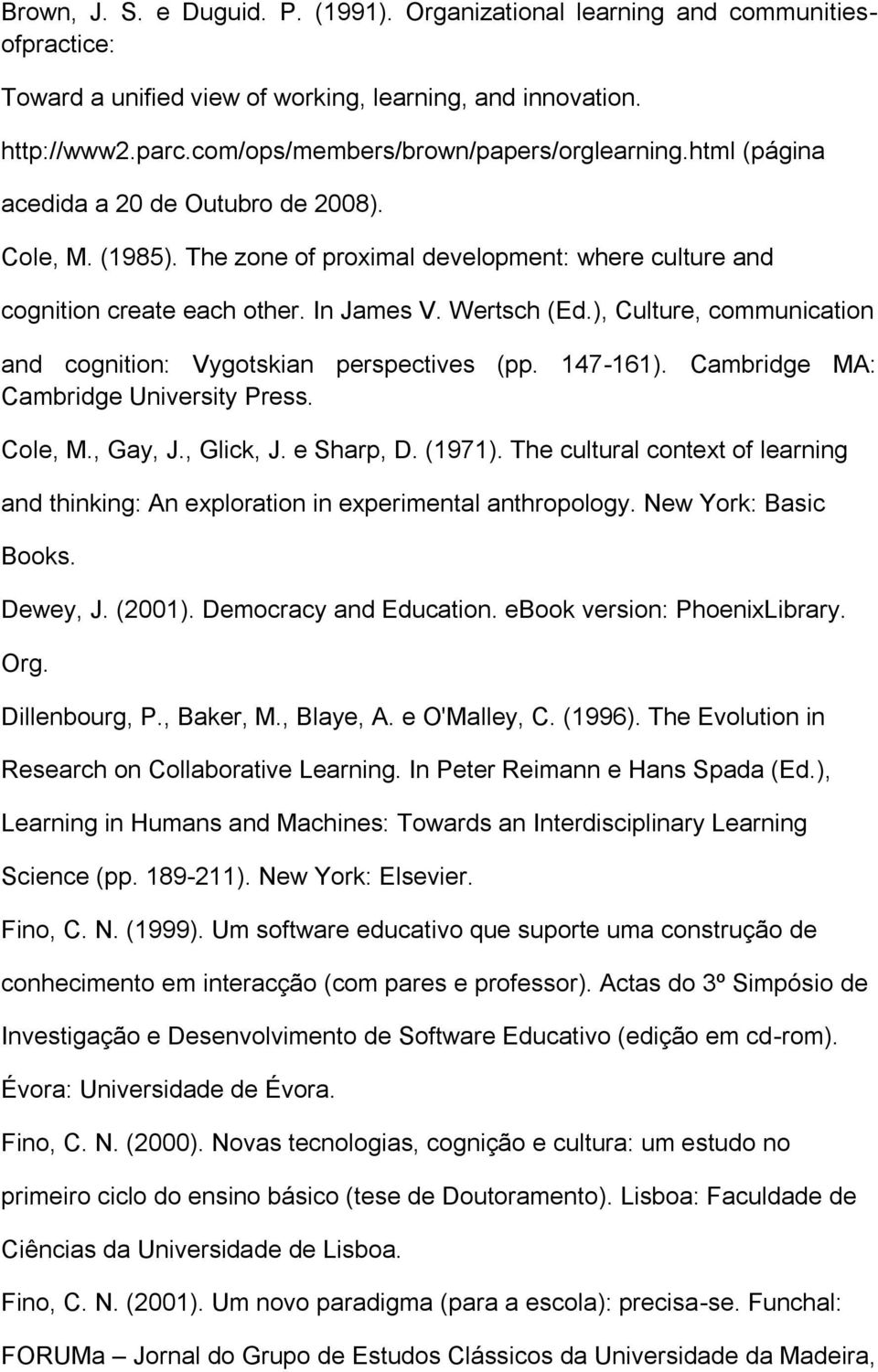 Wertsch (Ed.), Culture, communication and cognition: Vygotskian perspectives (pp. 147-161). Cambridge MA: Cambridge University Press. Cole, M., Gay, J., Glick, J. e Sharp, D. (1971).