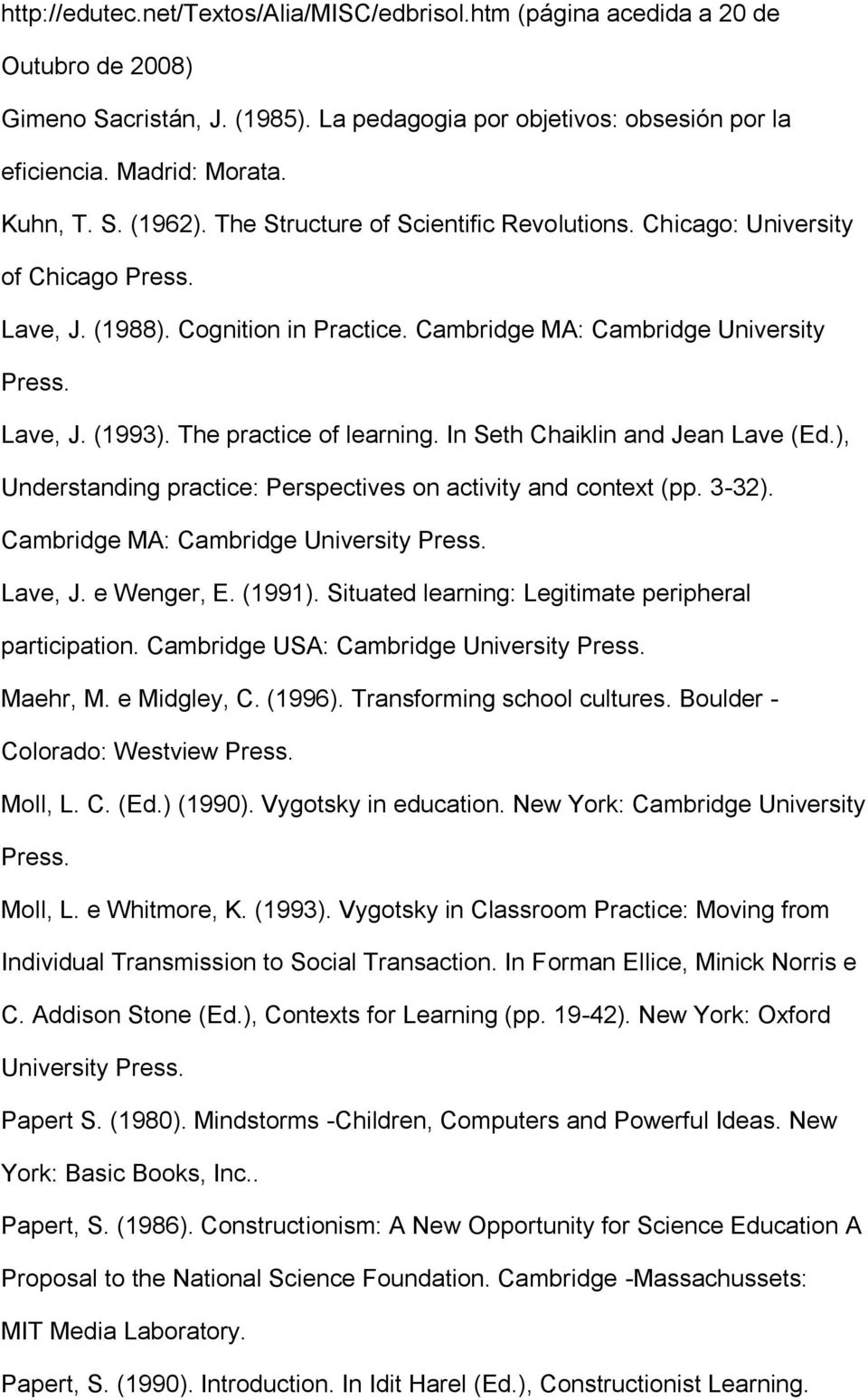 The practice of learning. In Seth Chaiklin and Jean Lave (Ed.), Understanding practice: Perspectives on activity and context (pp. 3-32). Cambridge MA: Cambridge University Press. Lave, J. e Wenger, E.