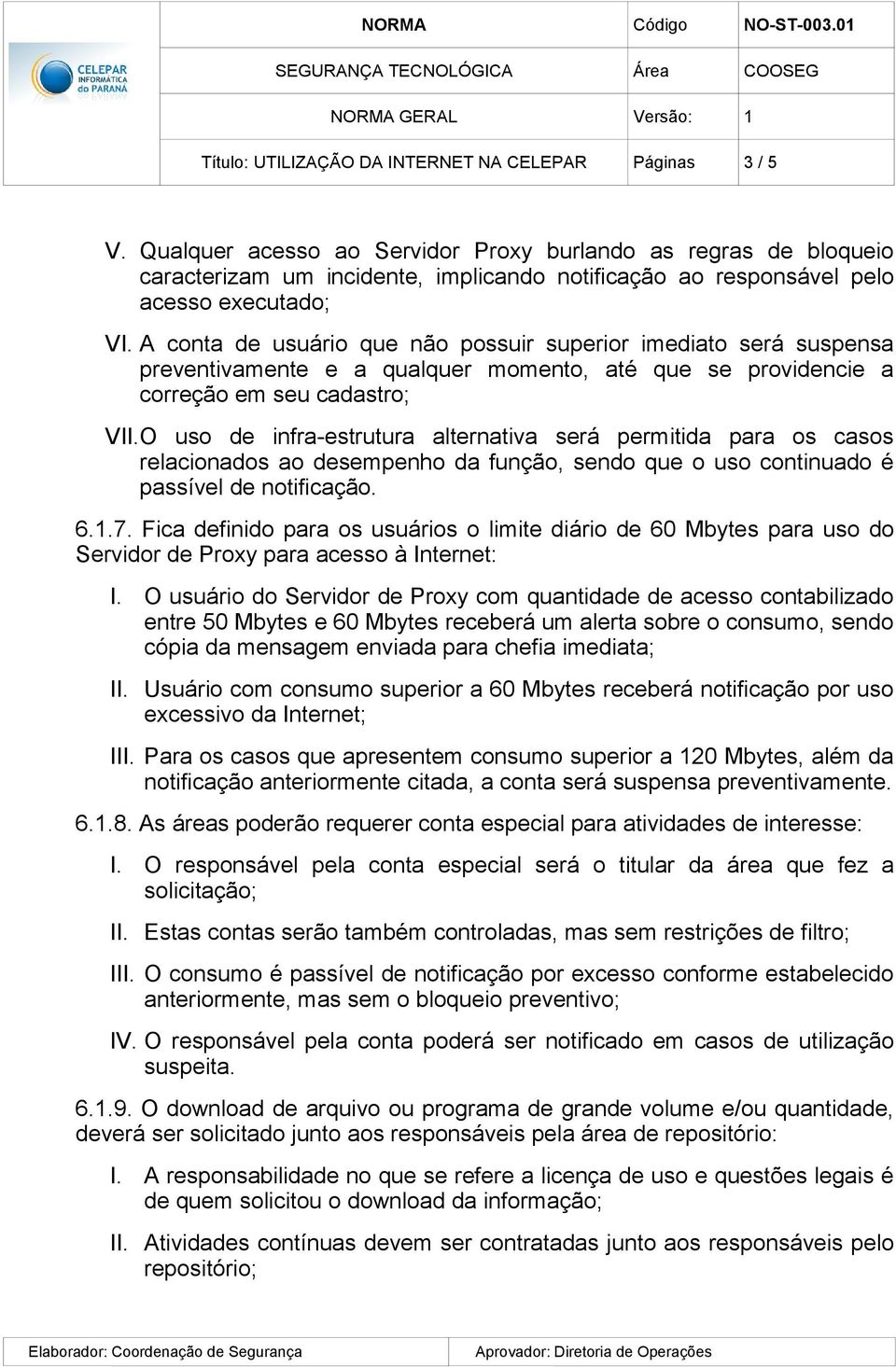 O uso de infra-estrutura alternativa será permitida para os casos relacionados ao desempenho da função, sendo que o uso continuado é passível de notificação. 6.1.7.