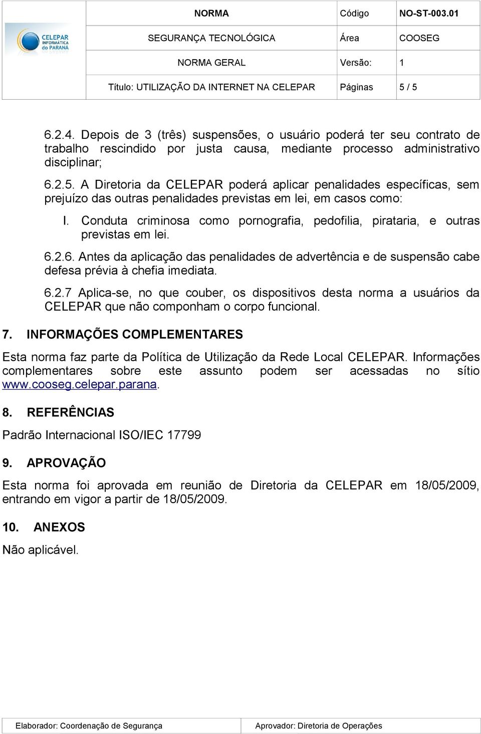 6. Antes da aplicação das penalidades de advertência e de suspensão cabe defesa prévia à chefia imediata. 6.2.