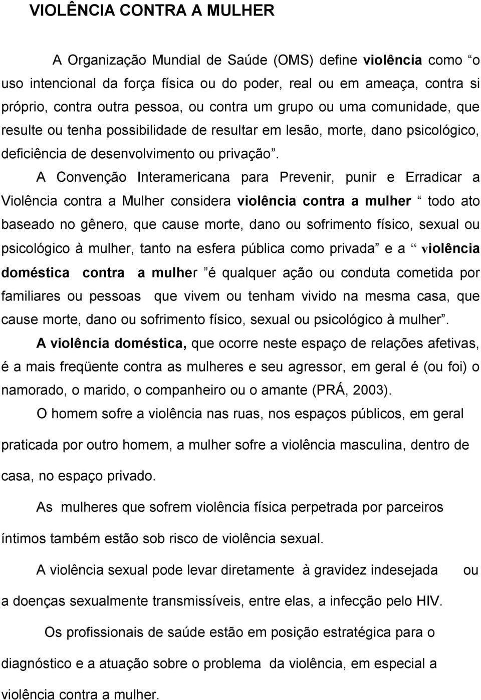 A Convenção Interamericana para Prevenir, punir e Erradicar a Violência contra a Mulher considera violência contra a mulher todo ato baseado no gênero, que cause morte, dano ou sofrimento físico,