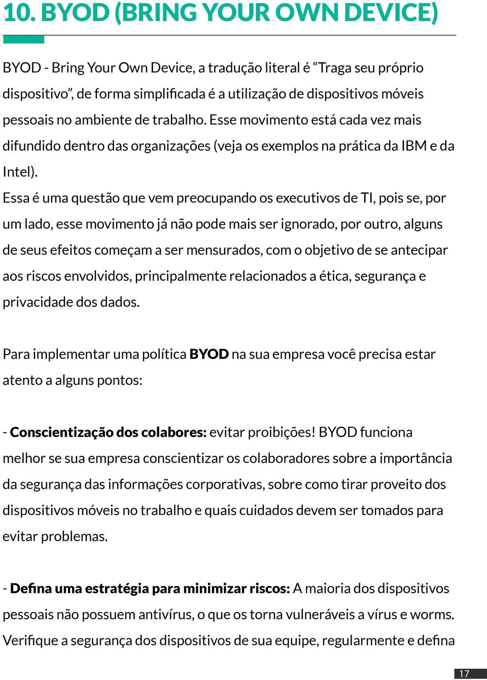 Essa é uma questão que vem preocupando os executivos de TI, pois se, por um lado, esse movimento já não pode mais ser ignorado, por outro, alguns de seus efeitos começam a ser mensurados, com o