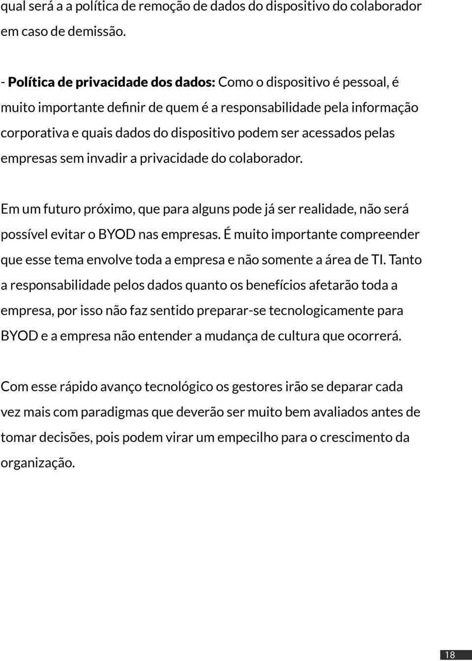 pelas empresas sem invadir a privacidade do colaborador. Em um futuro próximo, que para alguns pode já ser realidade, não será possível evitar o BYOD nas empresas.