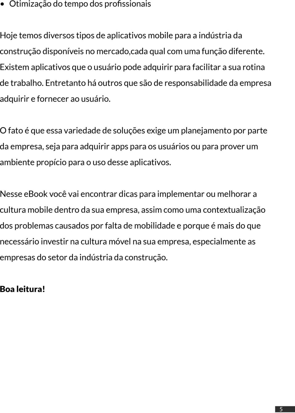 O fato é que essa variedade de soluções exige um planejamento por parte da empresa, seja para adquirir apps para os usuários ou para prover um ambiente propício para o uso desse aplicativos.