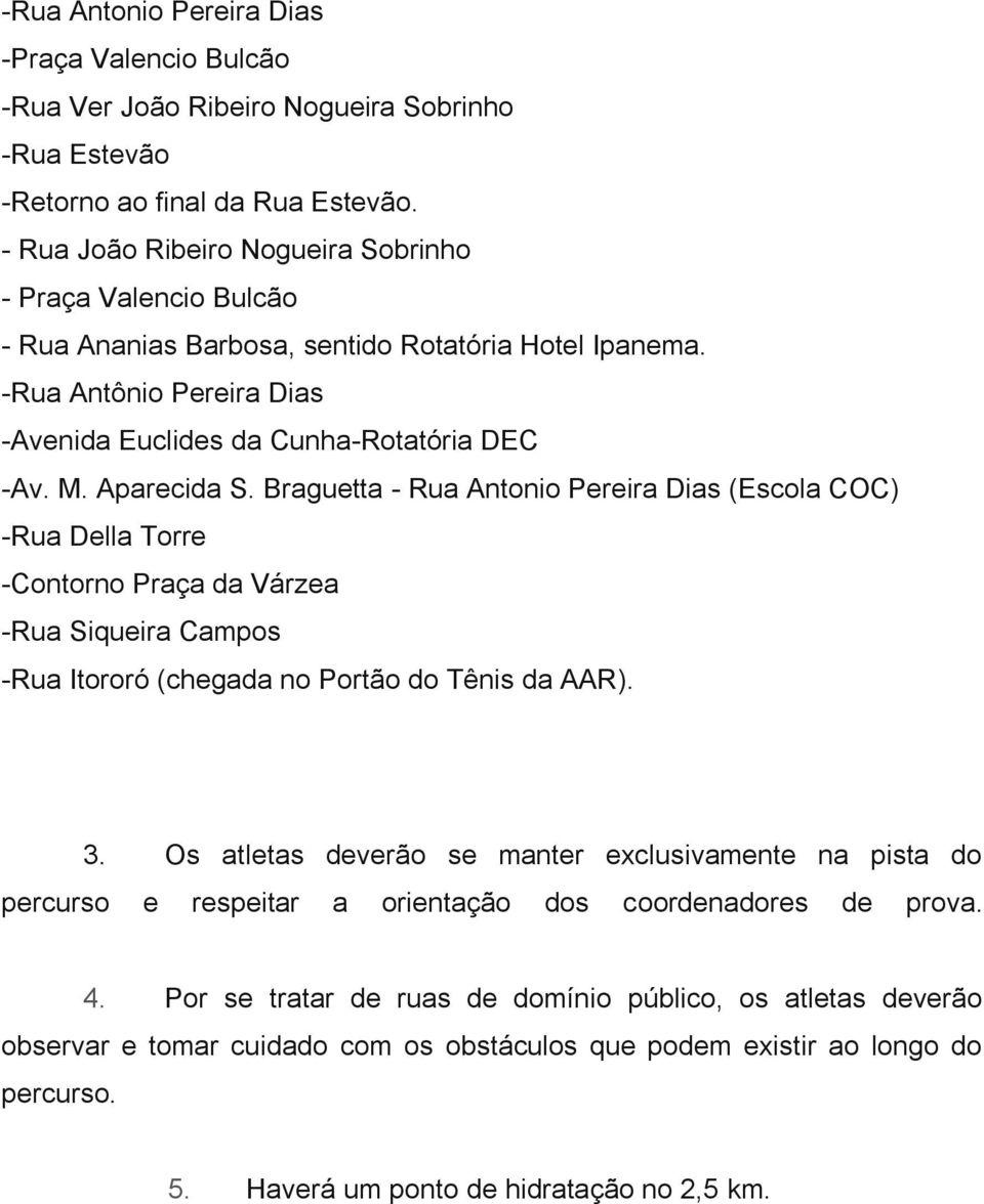 Aparecida S. Braguetta - Rua Antonio Pereira Dias (Escola COC) -Rua Della Torre -Contorno Praça da Várzea -Rua Siqueira Campos -Rua Itororó (chegada no Portão do Tênis da AAR). 3.