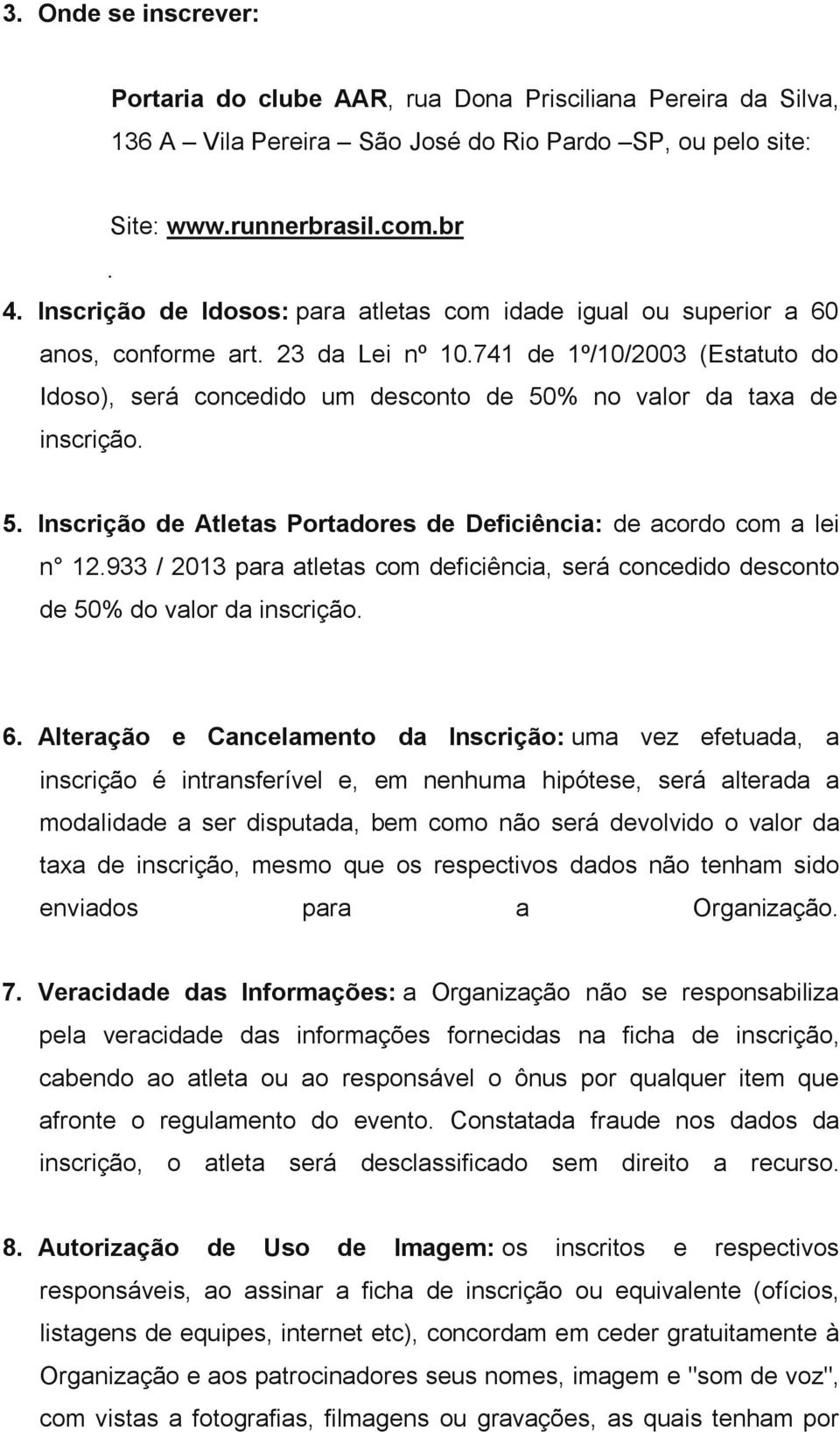 741 de 1º/10/2003 (Estatuto do Idoso), será concedido um desconto de 50% no valor da taxa de inscrição. 5. Inscrição de Atletas Portadores de Deficiência: de acordo com a lei n 12.