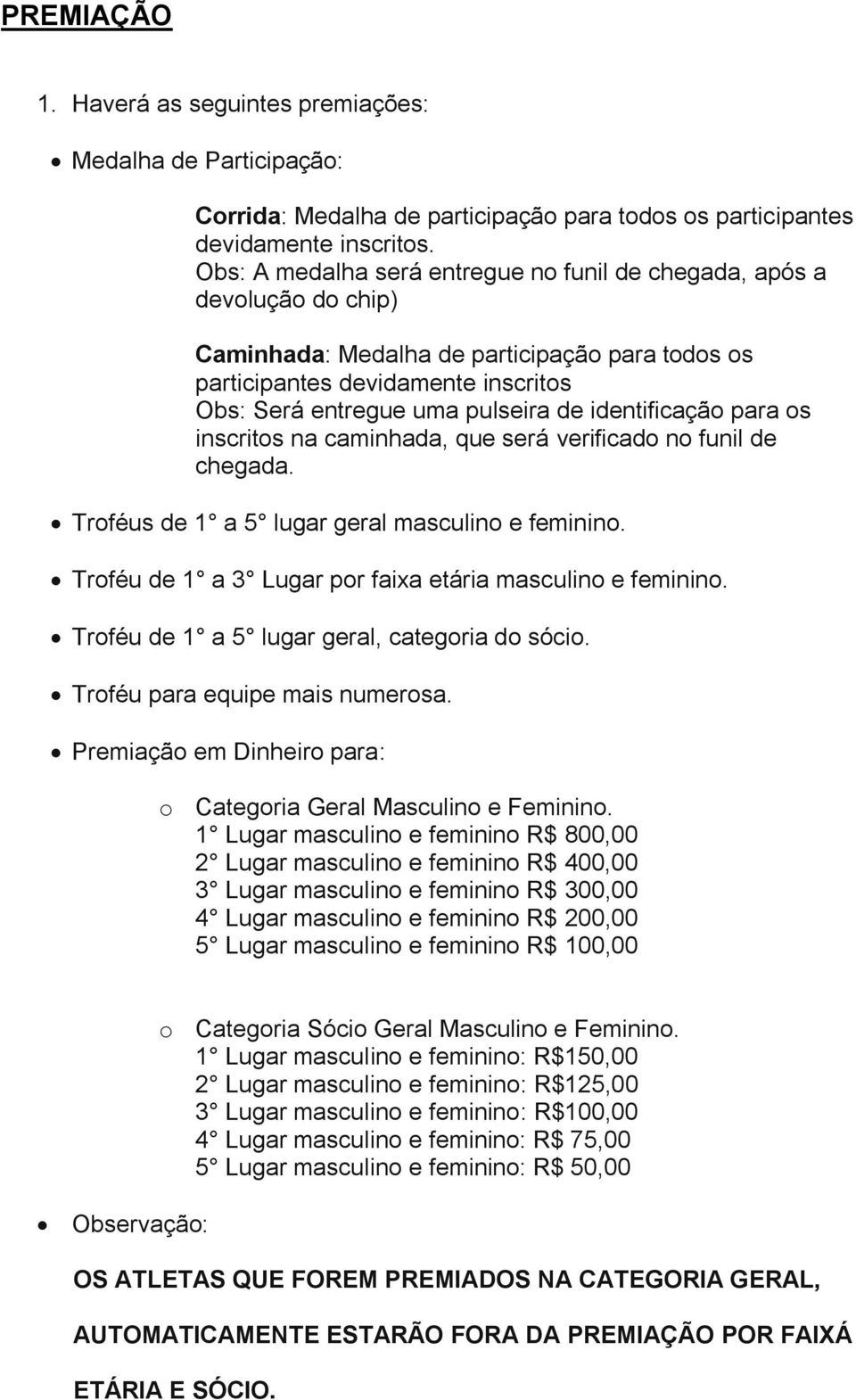 identificação para os inscritos na caminhada, que será verificado no funil de chegada. Troféus de 1 a 5 lugar geral masculino e feminino. Troféu de 1 a 3 Lugar por faixa etária masculino e feminino.