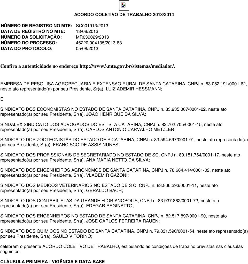 EMPRESA DE PESQUISA AGROPECUARIA E EXTENSAO RURAL DE SANTA CATARINA, CNPJ n. 83.052.191/0001-62, neste ato representado(a) por seu, Sr(a).