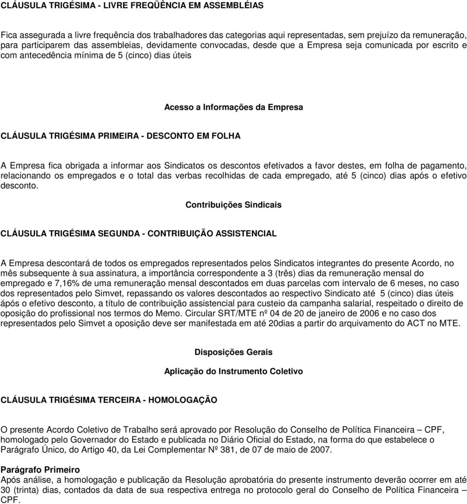 DESCONTO EM FOLHA A Empresa fica obrigada a informar aos Sindicatos os descontos efetivados a favor destes, em folha de pagamento, relacionando os empregados e o total das verbas recolhidas de cada