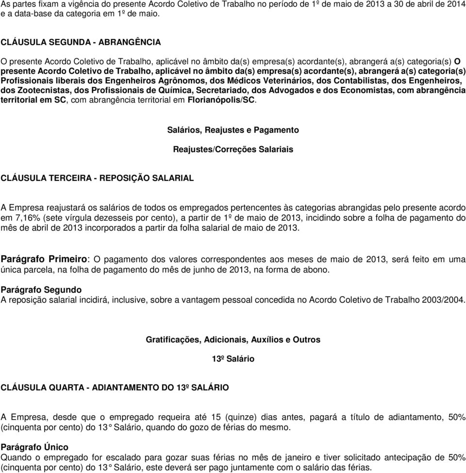 no âmbito da(s) empresa(s) acordante(s), abrangerá a(s) categoria(s) Profissionais liberais dos Engenheiros Agrônomos, dos Médicos Veterinários, dos Contabilistas, dos Engenheiros, dos Zootecnistas,