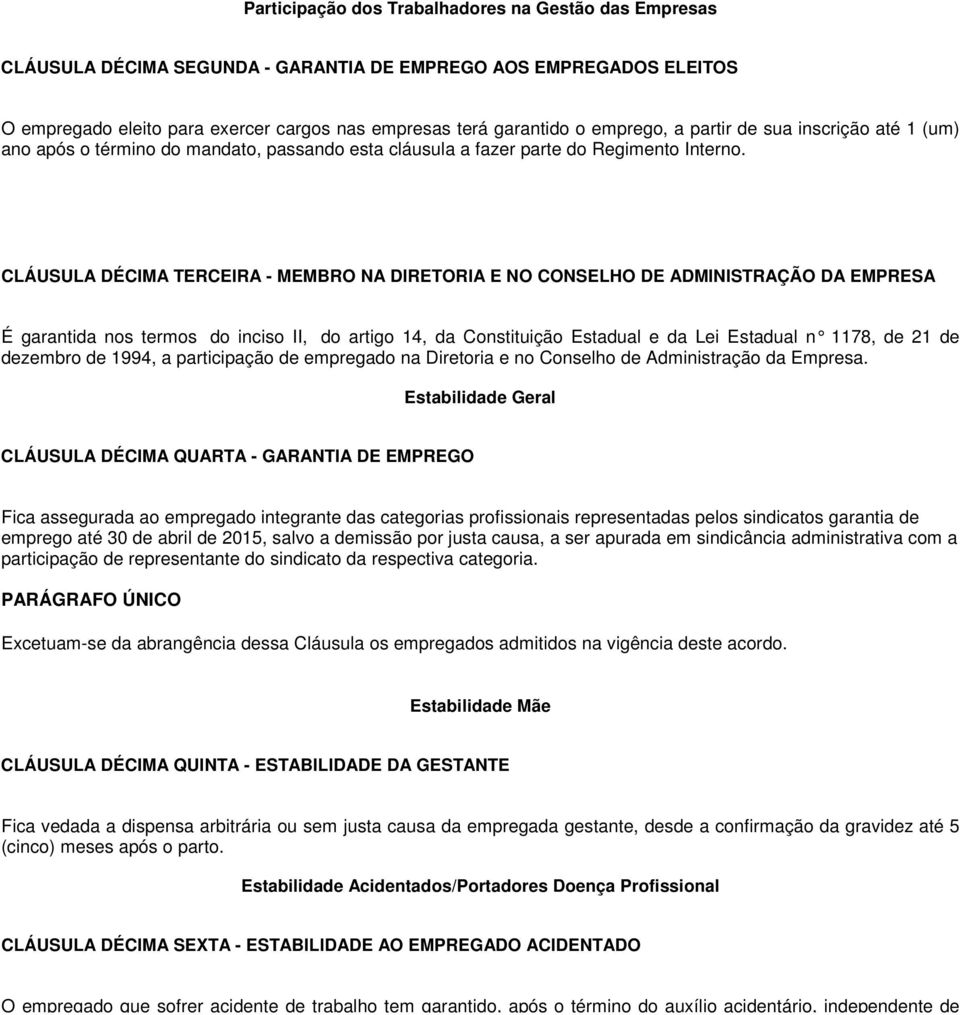 CLÁUSULA DÉCIMA TERCEIRA - MEMBRO NA DIRETORIA E NO CONSELHO DE ADMINISTRAÇÃO DA EMPRESA É garantida nos termos do inciso II, do artigo 14, da Constituição Estadual e da Lei Estadual n 1178, de 21 de