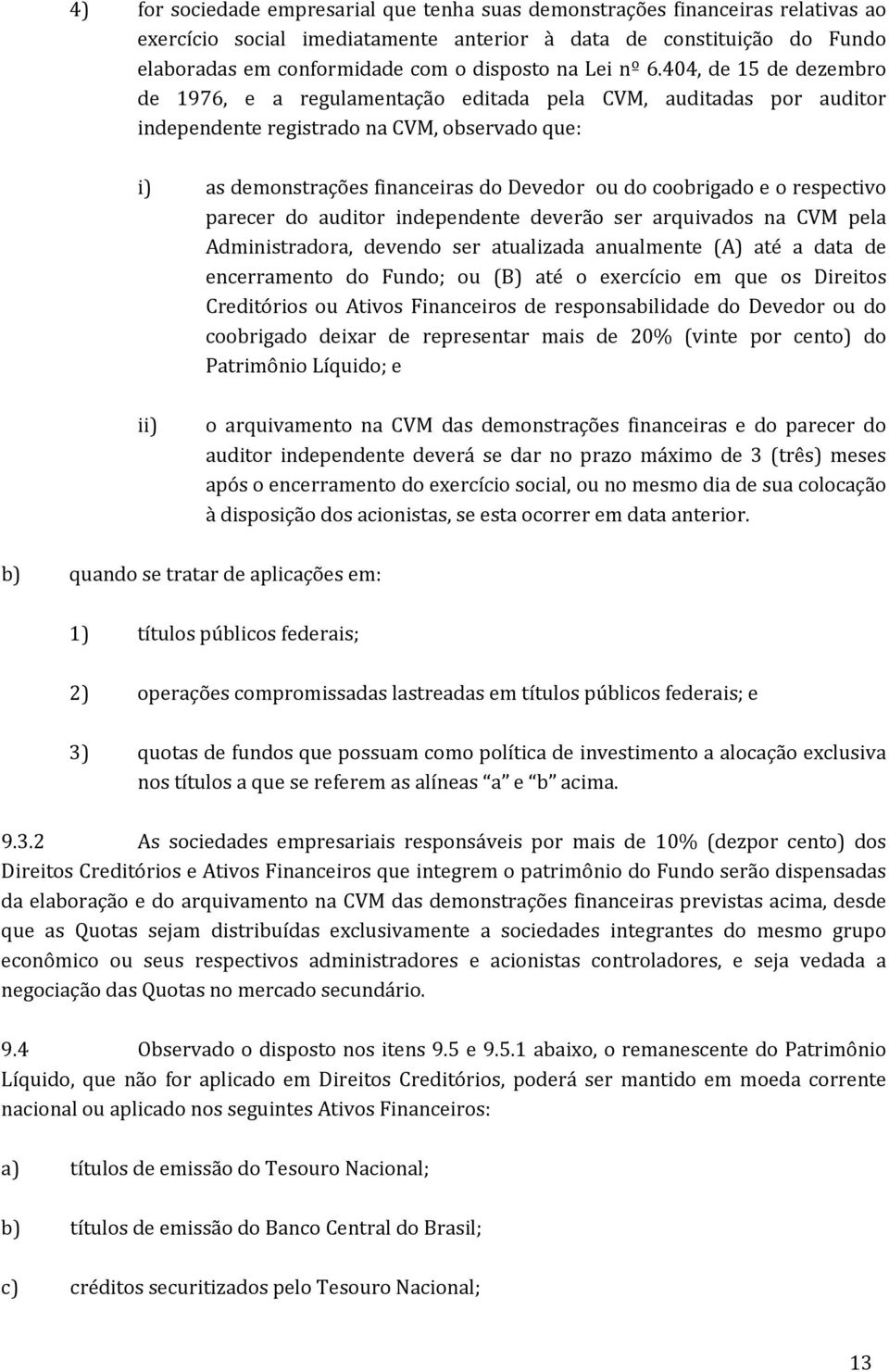 404, de 15 de dezembro de 1976, e a regulamentação editada pela CVM, auditadas por auditor independente registrado na CVM, observado que: i) as demonstrações financeiras do Devedor ou do coobrigado e