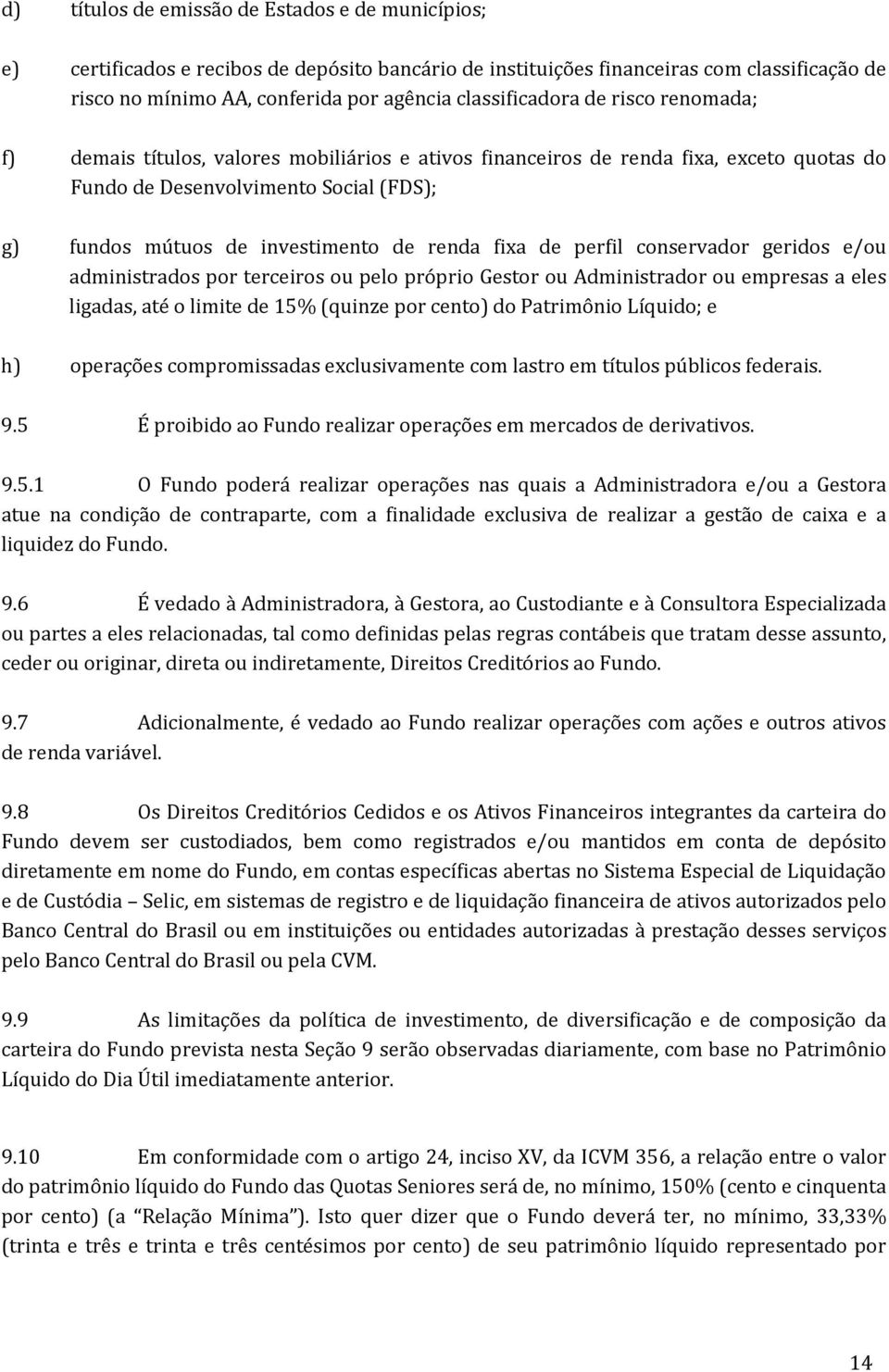 de renda fixa de perfil conservador geridos e/ou administrados por terceiros ou pelo próprio Gestor ou Administrador ou empresas a eles ligadas, até o limite de 15% (quinze por cento) do Patrimônio