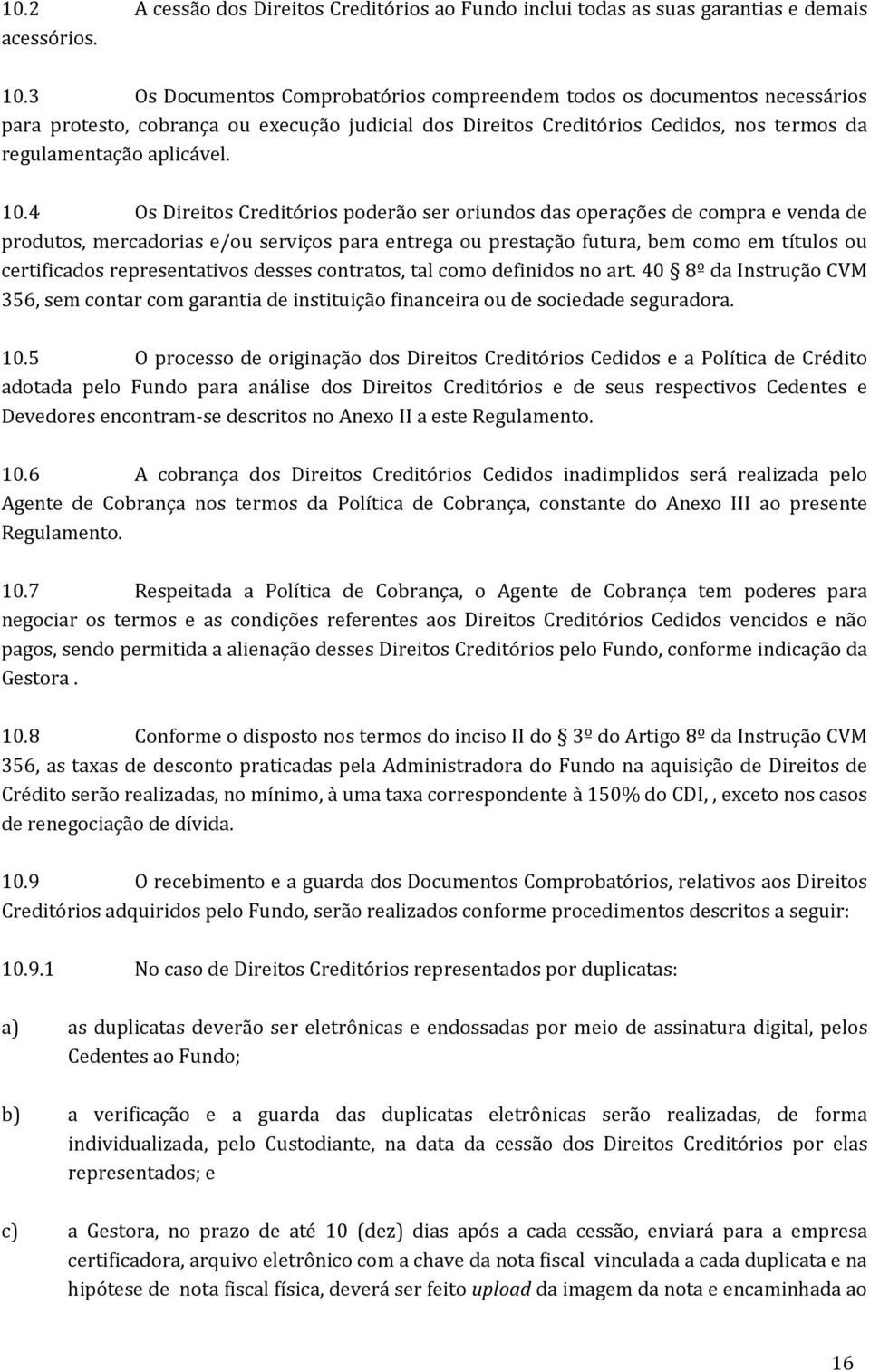 4 Os Direitos Creditórios poderão ser oriundos das operações de compra e venda de produtos, mercadorias e/ou serviços para entrega ou prestação futura, bem como em títulos ou certificados