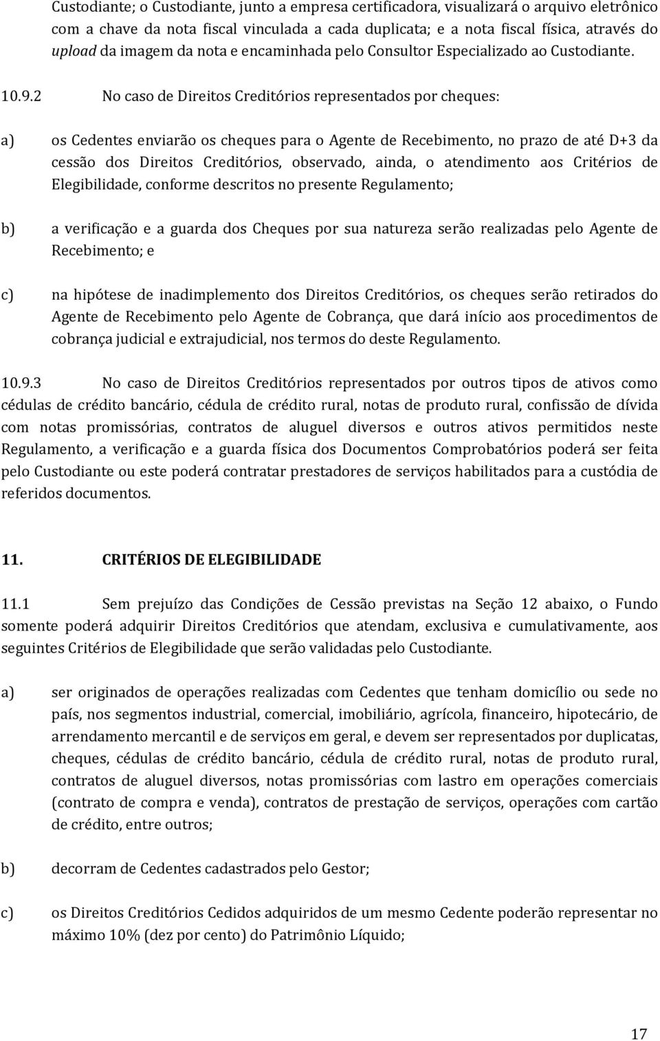 2 No caso de Direitos Creditórios representados por cheques: a) os Cedentes enviarão os cheques para o Agente de Recebimento, no prazo de até D+3 da cessão dos Direitos Creditórios, observado, ainda,