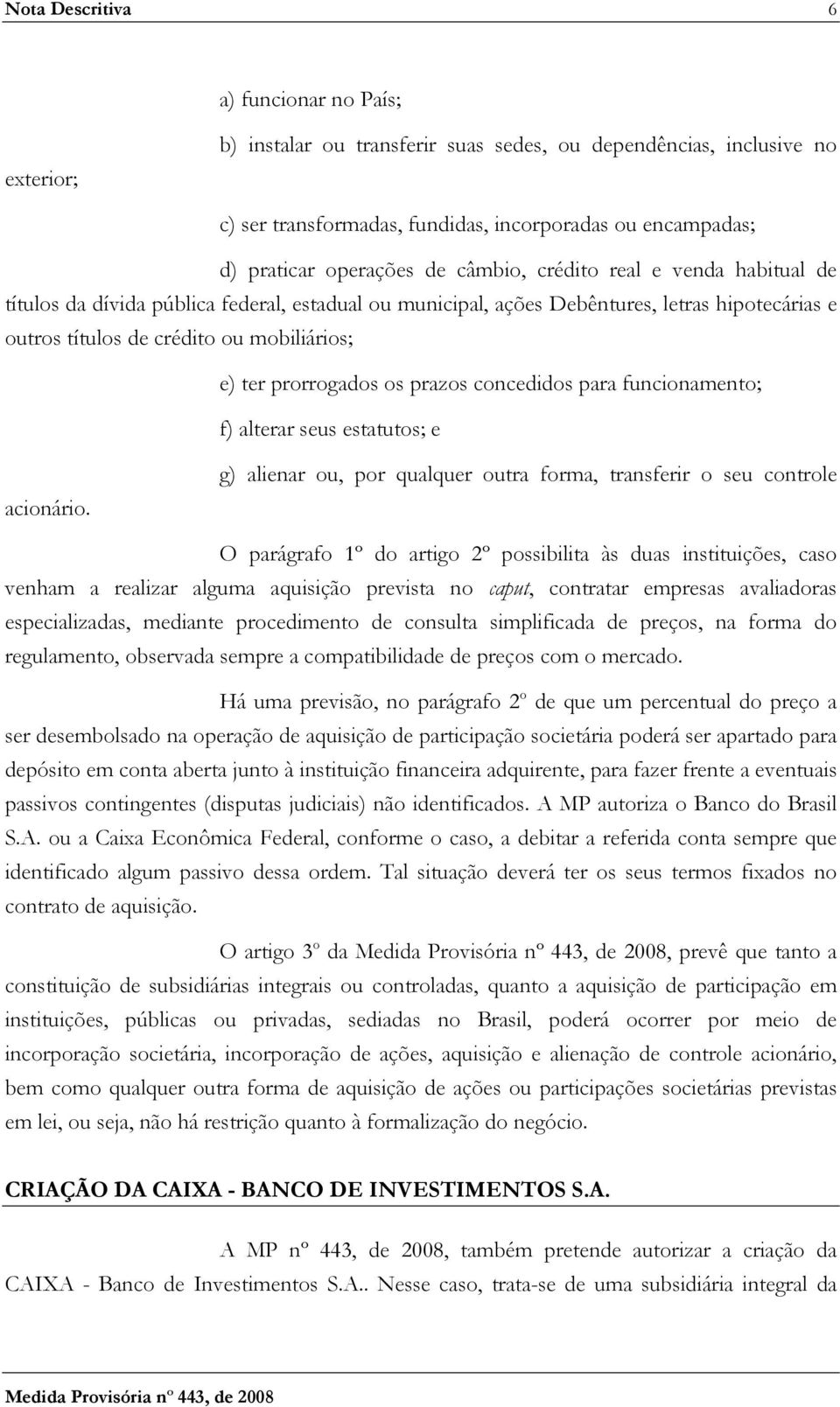 prorrogados os prazos concedidos para funcionamento; f) alterar seus estatutos; e acionário.