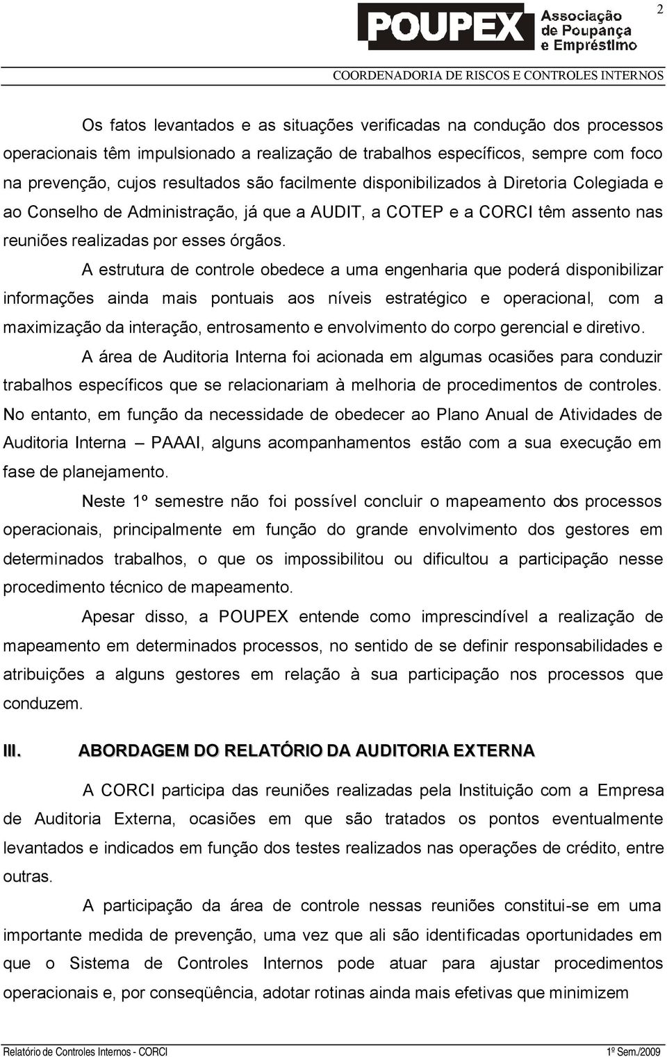 A estrutura de controle obedece a uma engenharia que poderá disponibilizar informações ainda mais pontuais aos níveis estratégico e operacional, com a maximização da interação, entrosamento e