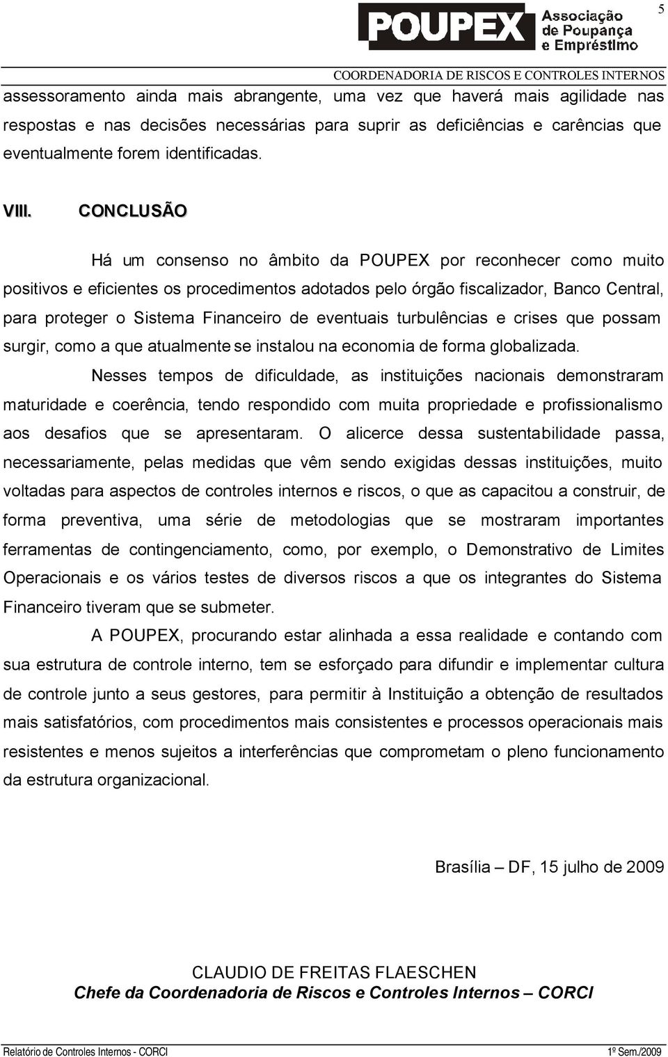 eventuais turbulências e crises que possam surgir, como a que atualmente se instalou na economia de forma globalizada.