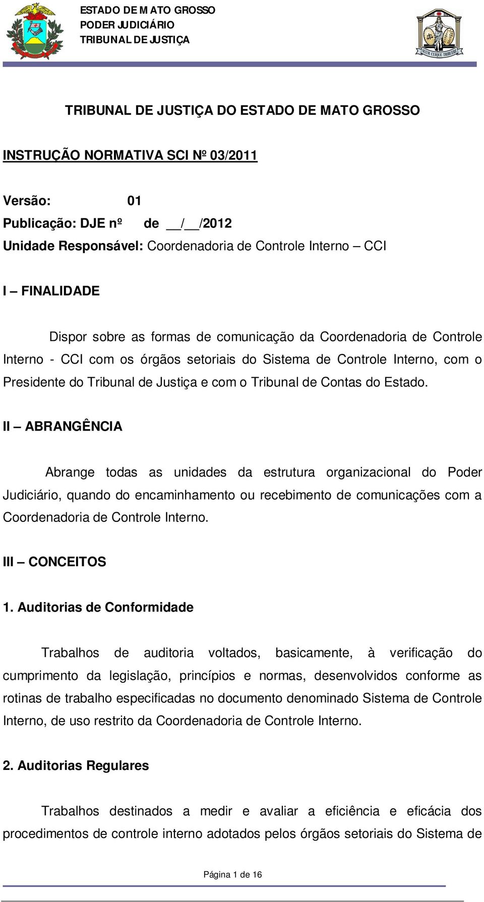 II ABRANGÊNCIA Abrange todas as unidades da estrutura organizacional do Poder Judiciário, quando do encaminhamento ou recebimento de comunicações com a Coordenadoria de Controle Interno.