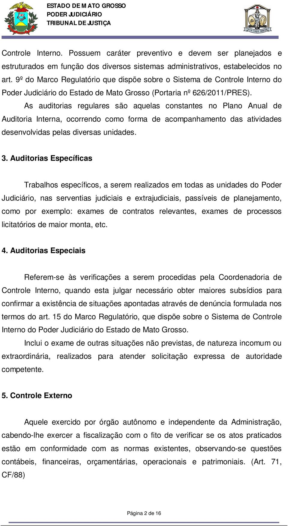 As auditorias regulares são aquelas constantes no Plano Anual de Auditoria Interna, ocorrendo como forma de acompanhamento das atividades desenvolvidas pelas diversas unidades. 3.