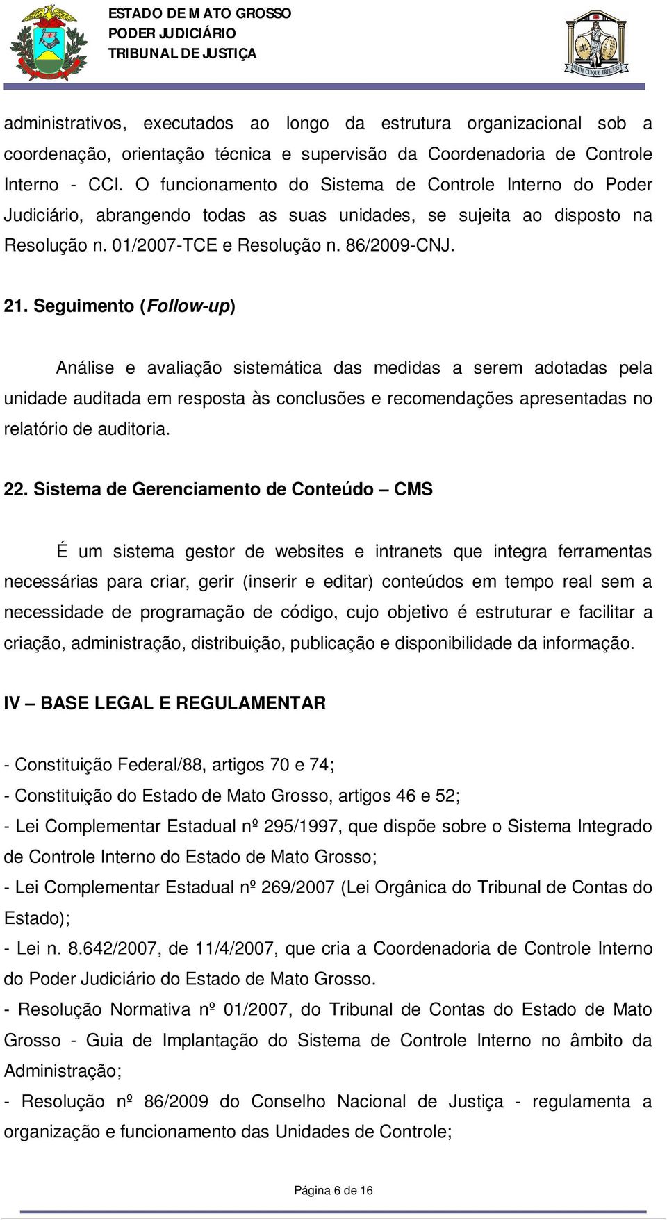 Seguimento (Follow-up) Análise e avaliação sistemática das medidas a serem adotadas pela unidade auditada em resposta às conclusões e recomendações apresentadas no relatório de auditoria. 22.