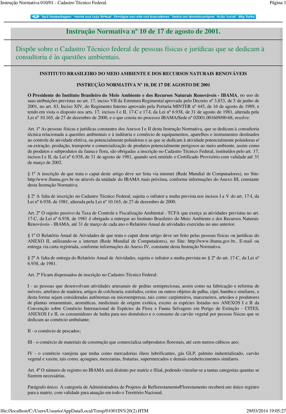 Naturais Renováveis - IBAMA, no uso de suas atribuições previstas no art. 17, inciso VII da Estrutura Regimental aprovada pelo Decreto nº 3.833, de 5 de junho de 2001, no art.