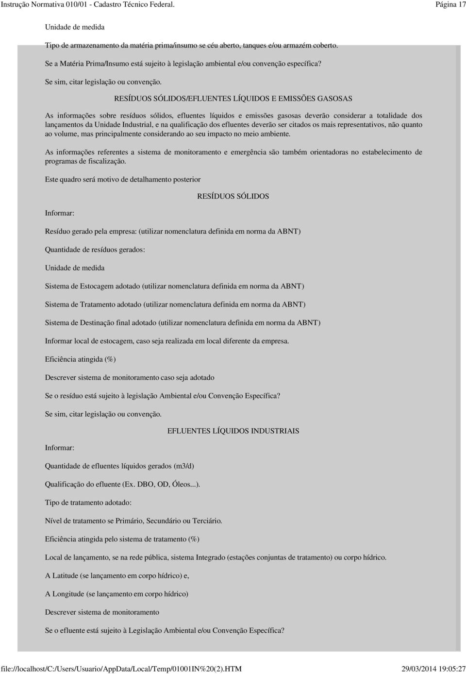 RESÍDUOS SÓLIDOS/EFLUENTES LÍQUIDOS E EMISSÕES GASOSAS As informações sobre resíduos sólidos, efluentes líquidos e emissões gasosas deverão considerar a totalidade dos lançamentos da Unidade