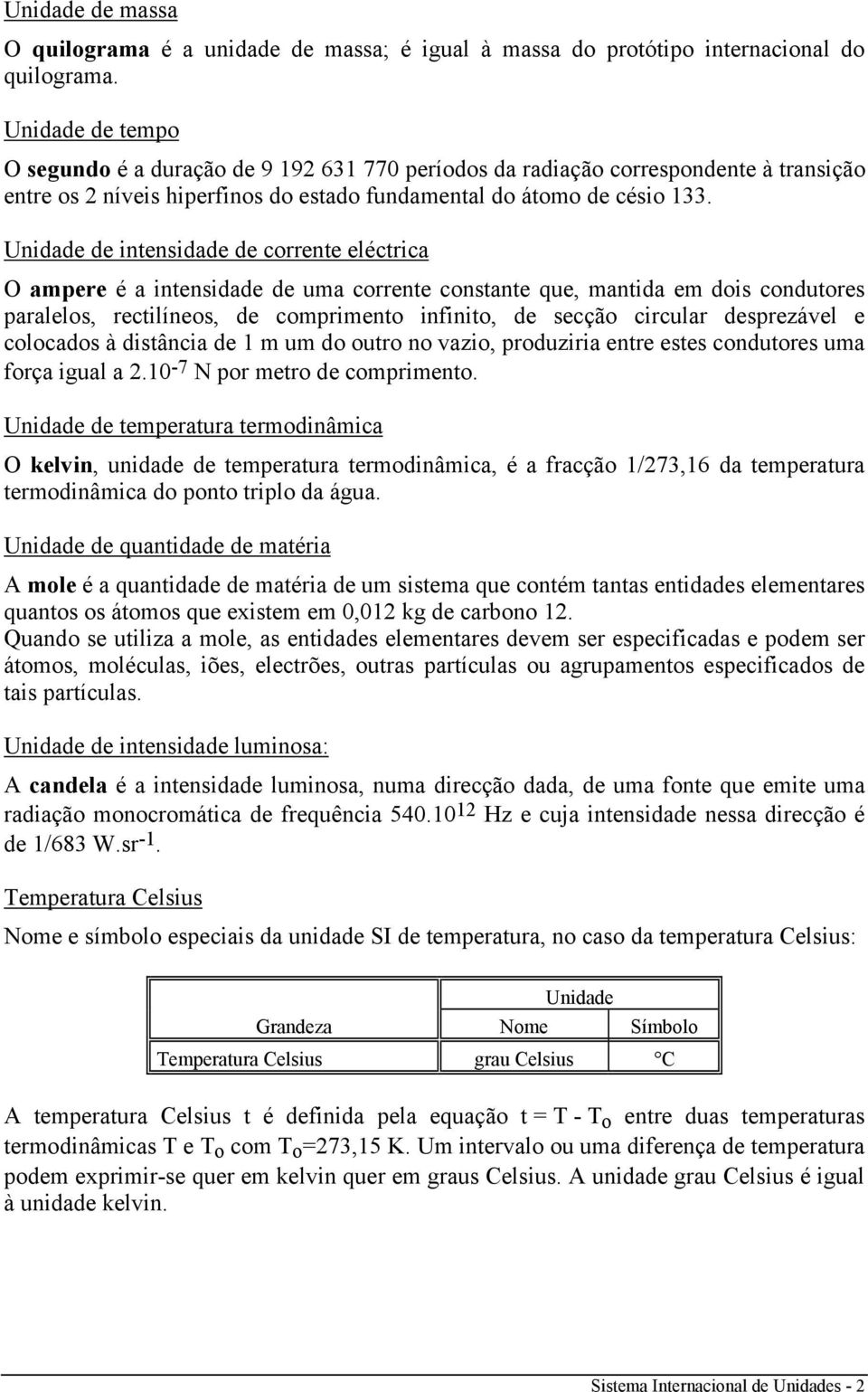 de intensidade de corrente eléctrica O ampere é a intensidade de uma corrente constante que, mantida em dois condutores paralelos, rectilíneos, de comprimento infinito, de secção circular desprezável