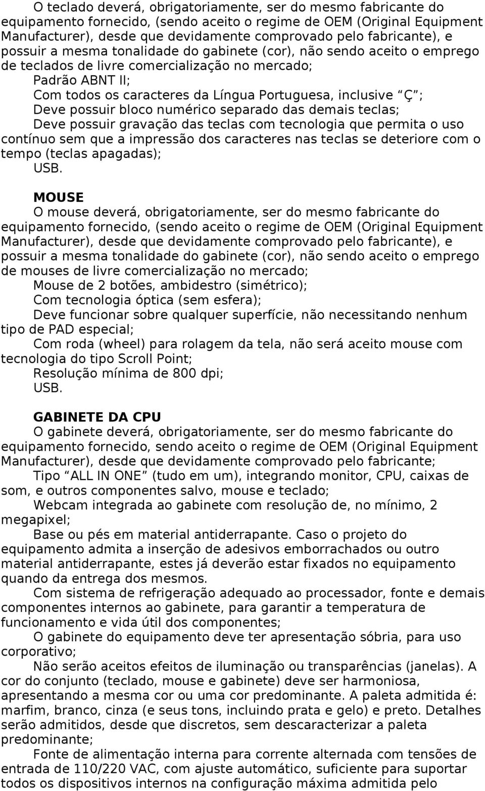 inclusive Ç ; Deve possuir bloco numérico separado das demais teclas; Deve possuir gravação das teclas com tecnologia que permita o uso contínuo sem que a impressão dos caracteres nas teclas se