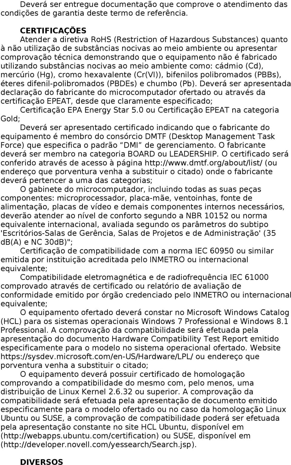 equipamento não é fabricado utilizando substâncias nocivas ao meio ambiente como: cádmio (Cd), mercúrio (Hg), cromo hexavalente (Cr(VI)), bifenilos polibromados (PBBs), éteres difenil-polibromados