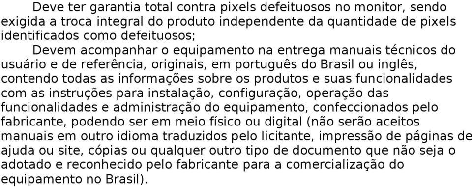 instruções para instalação, configuração, operação das funcionalidades e administração do equipamento, confeccionados pelo fabricante, podendo ser em meio físico ou digital (não serão aceitos manuais