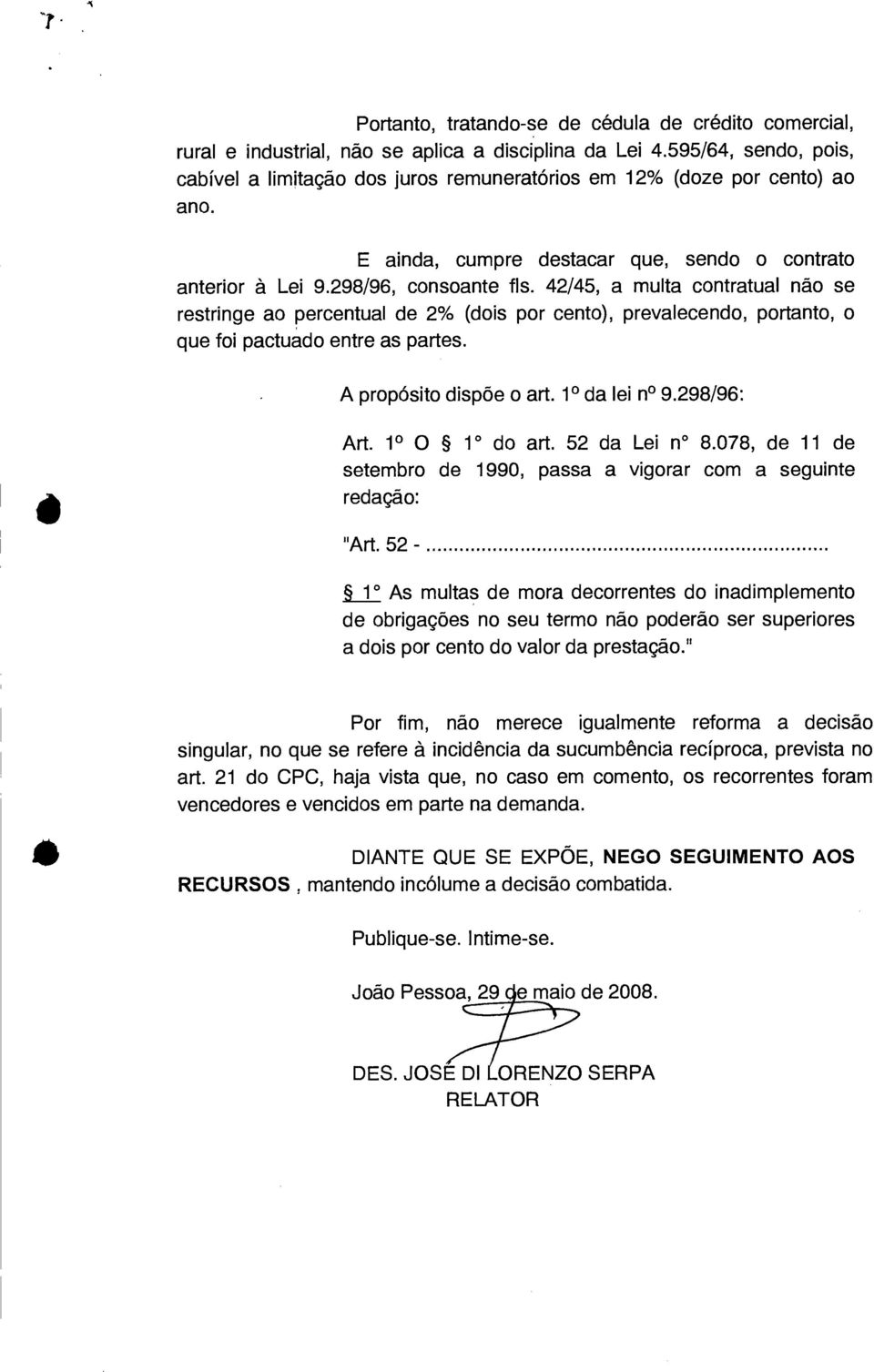 42/45, a multa contratual não se restringe ao percentual de 2% (dois por cento), prevalecendo, portanto, o que foi pactuado entre as partes. A propósito dispõe o art. 10 da lei n 9.298/96: Art.