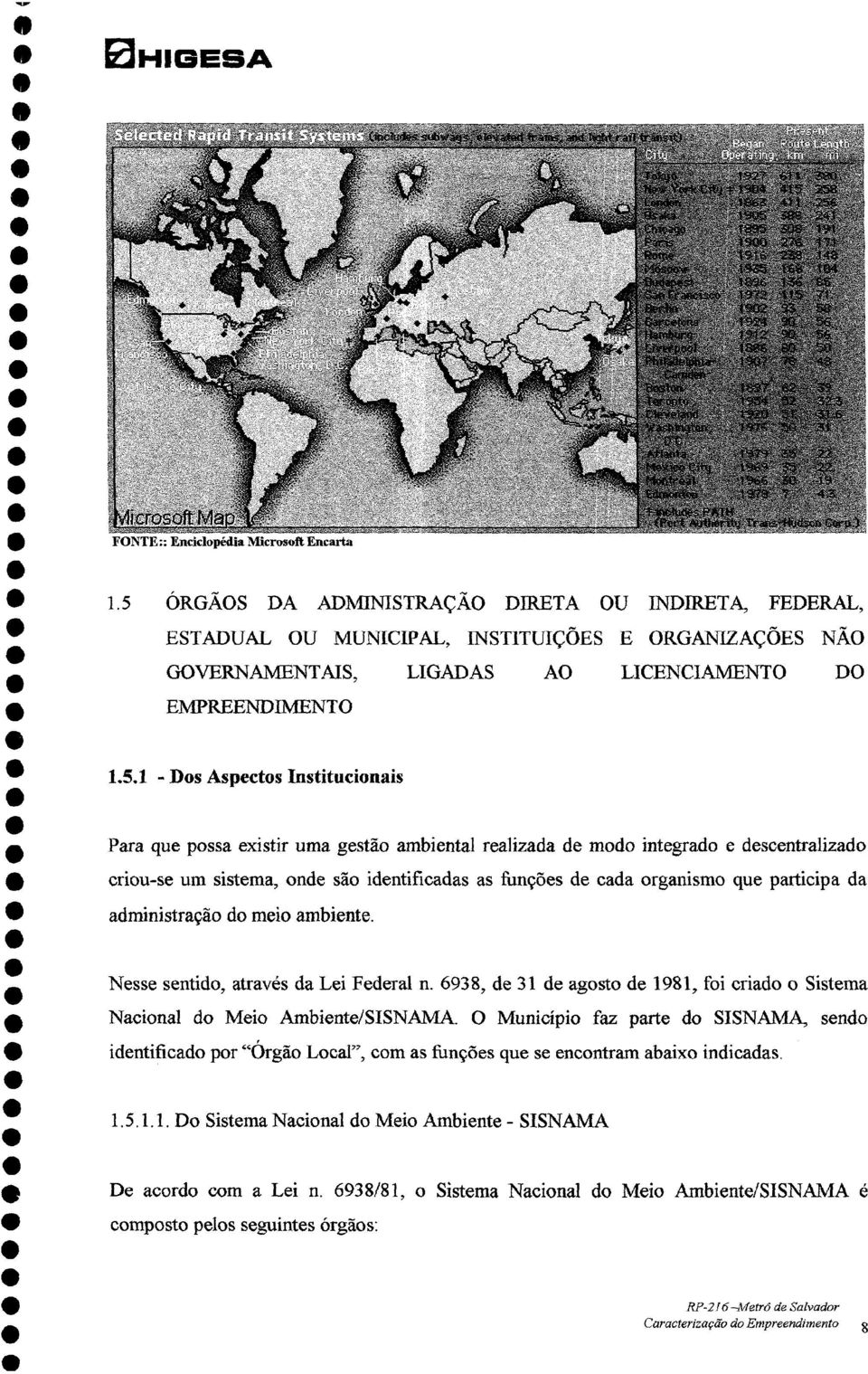 idntificadas as funçõs d cada organismo qu participa da * ~~adn-inistração do mio ambint OT: nilpdamcootnat t Nss sntido, através da Li Fdral n 6938, d 31 d agosto d 1981, foi criado o Sístma