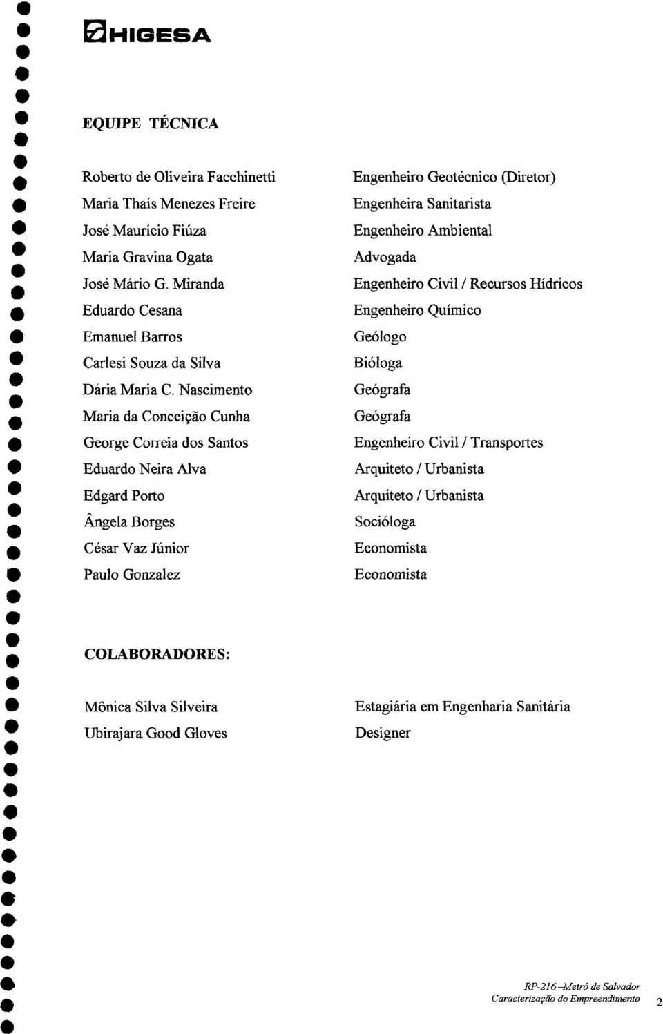 Gógrafa 3 Gorg Corria dos Santos Engnhiro Civil / Transports Eduardo Nira Alva Arquitto / Urbanista Edgard Porto Arquitto / Urbanista Angla Borgs Socióloga * César Vaz Júnior Economista *b Paulo