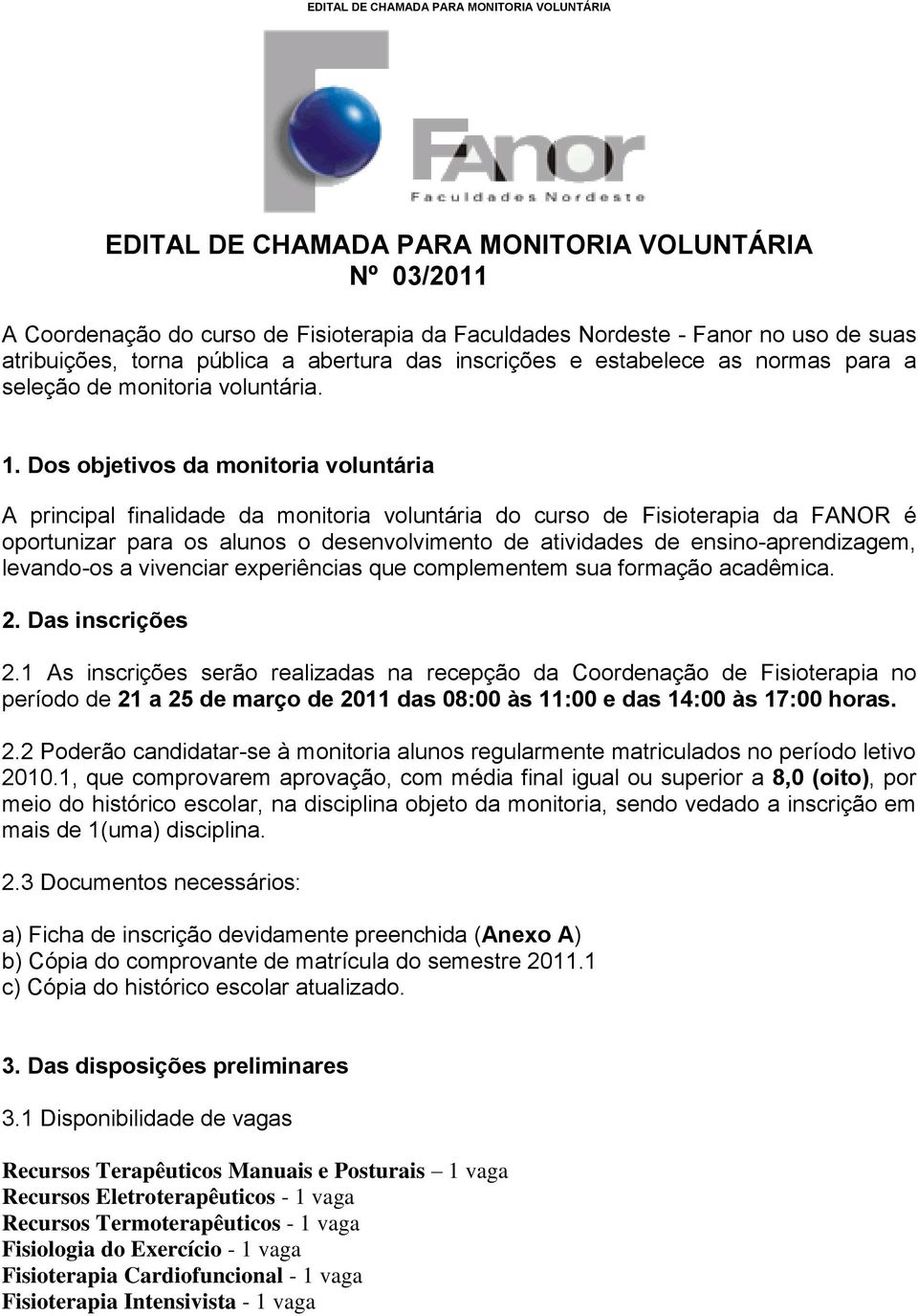 Dos objetivos da monitoria voluntária A principal finalidade da monitoria voluntária do curso de Fisioterapia da FANOR é oportunizar para os alunos o desenvolvimento de atividades de