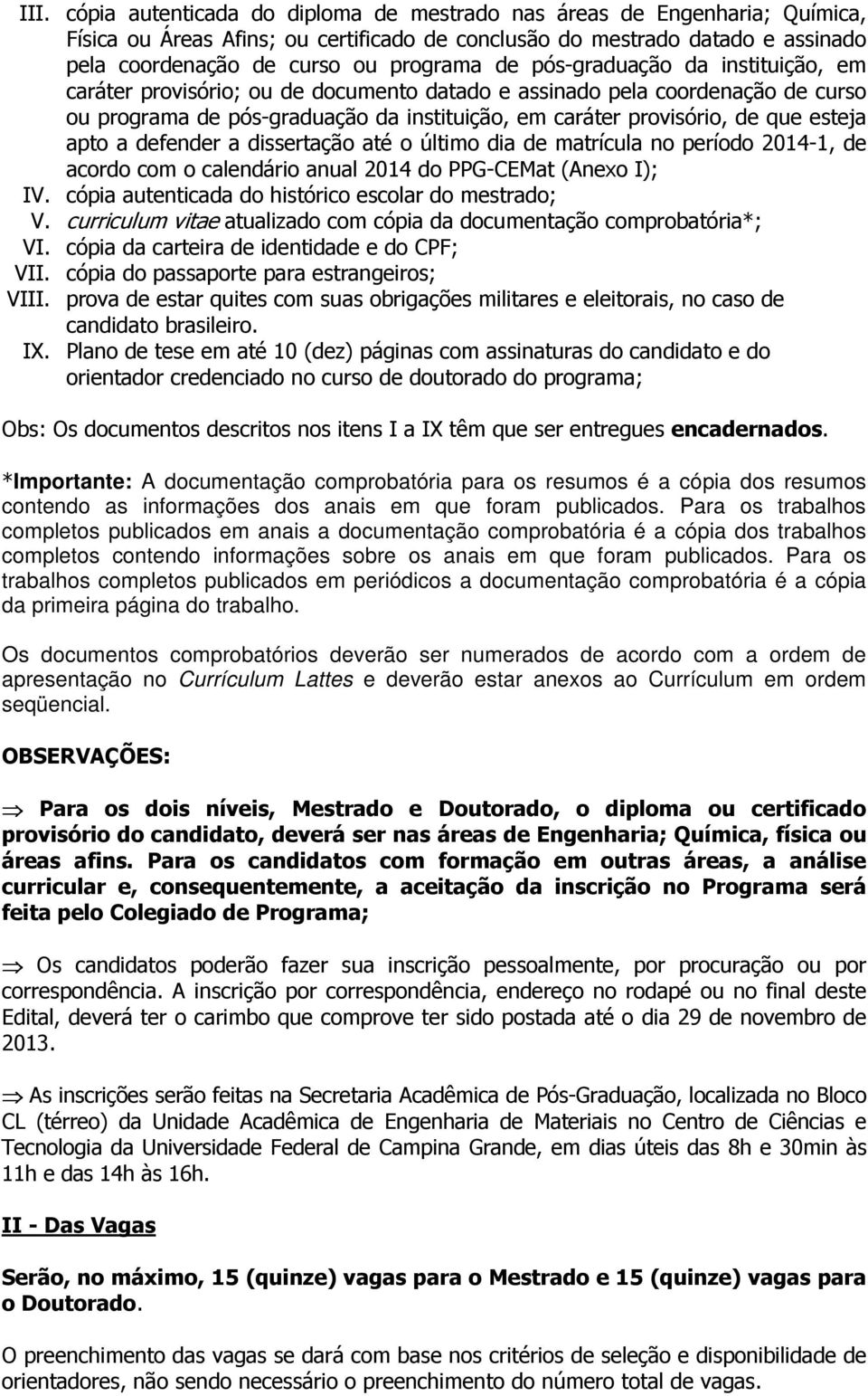 apto a defender a dissertação até o último dia de matrícula no período 2014-1, de acordo com o calendário anual 2014 do PPG-CEMat (Anexo I); IV. cópia autenticada do histórico escolar do mestrado; V.