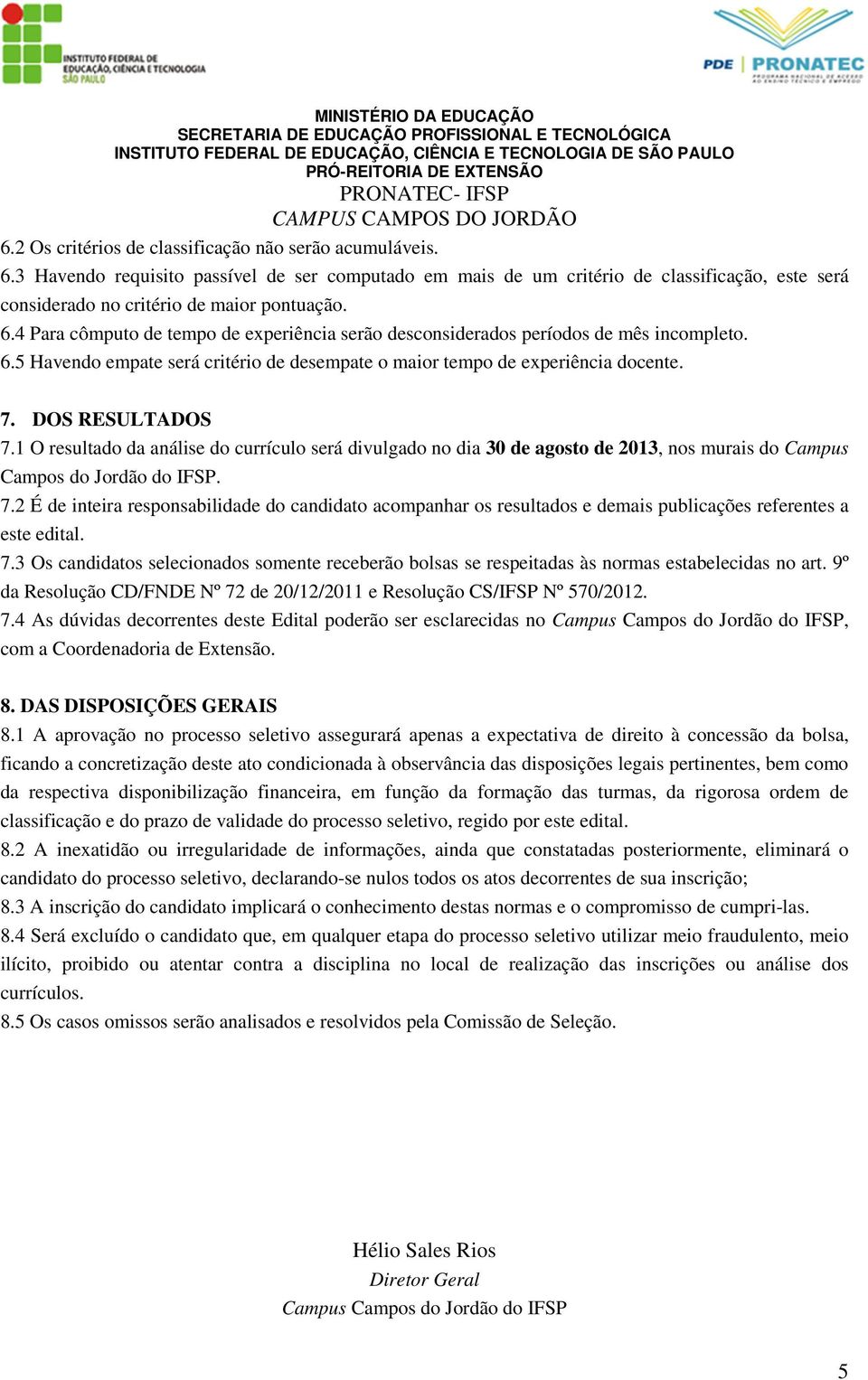 1 O resultado da análise do currículo será divulgado no dia 30 de agosto de 2013, nos murais do Campus Campos do Jordão do IFSP. 7.