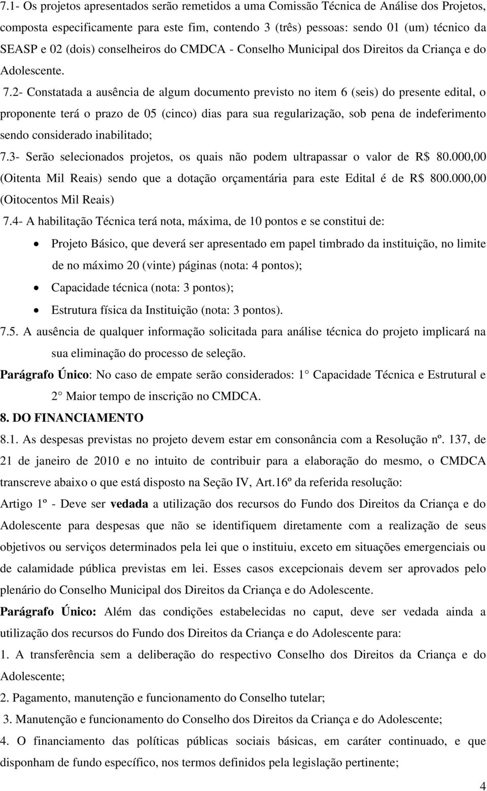 2- Constatada a ausência de algum documento previsto no item 6 (seis) do presente edital, o proponente terá o prazo de 05 (cinco) dias para sua regularização, sob pena de indeferimento sendo