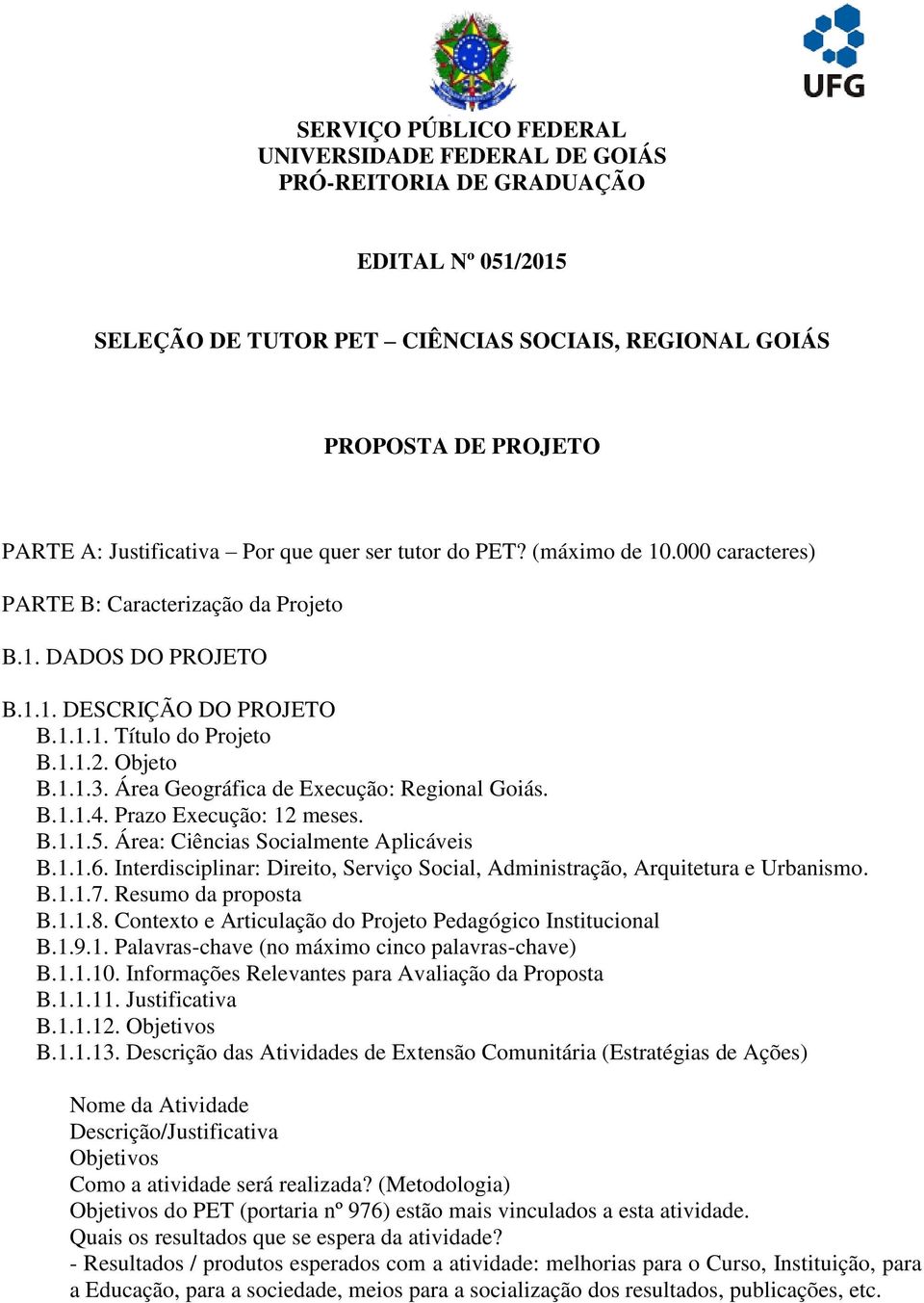 Área Geográfica de Execução: Regional Goiás. B.1.1.4. Prazo Execução: 12 meses. B.1.1.5. Área: Ciências Socialmente Aplicáveis B.1.1.6.